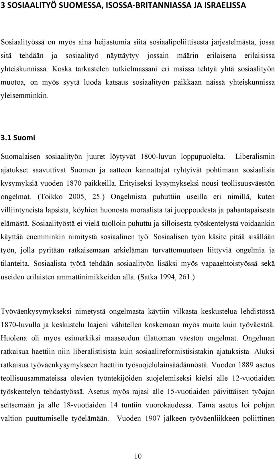 Koska tarkastelen tutkielmassani eri maissa tehtyä yhtä sosiaalityön muotoa, on myös syytä luoda katsaus sosiaalityön paikkaan näissä yhteiskunnissa yleisemminkin. 3.