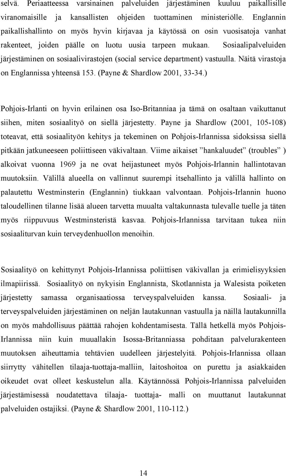 Sosiaalipalveluiden järjestäminen on sosiaalivirastojen (social service department) vastuulla. Näitä virastoja on Englannissa yhteensä 153. (Payne & Shardlow 2001, 33-34.