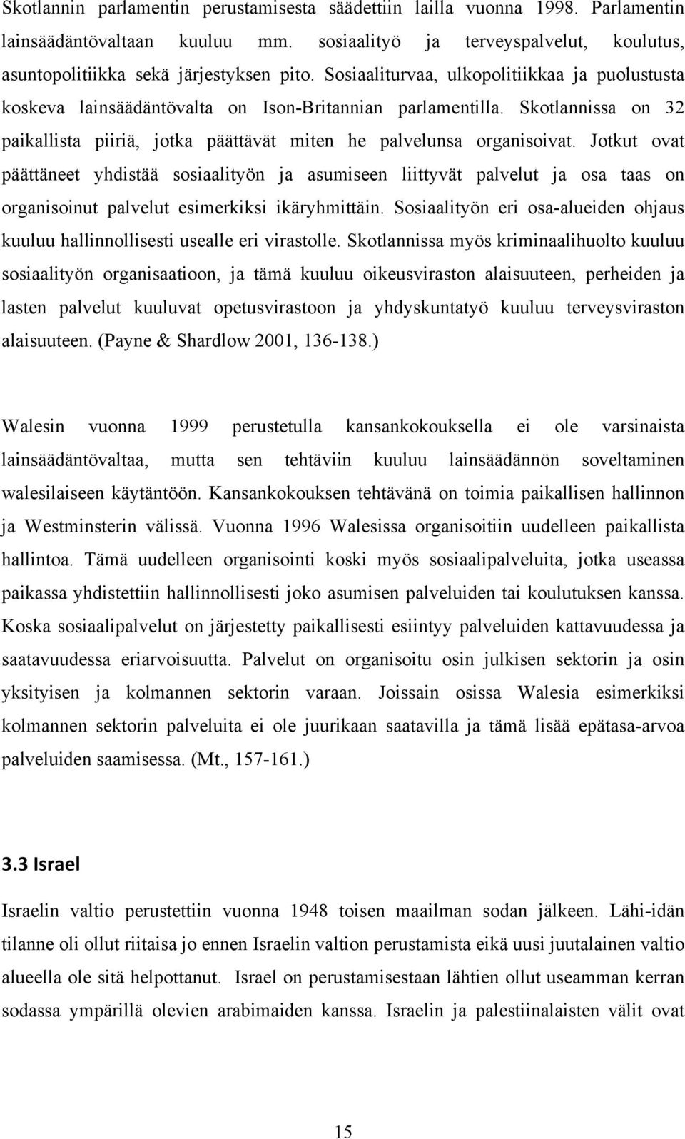 Jotkut ovat päättäneet yhdistää sosiaalityön ja asumiseen liittyvät palvelut ja osa taas on organisoinut palvelut esimerkiksi ikäryhmittäin.