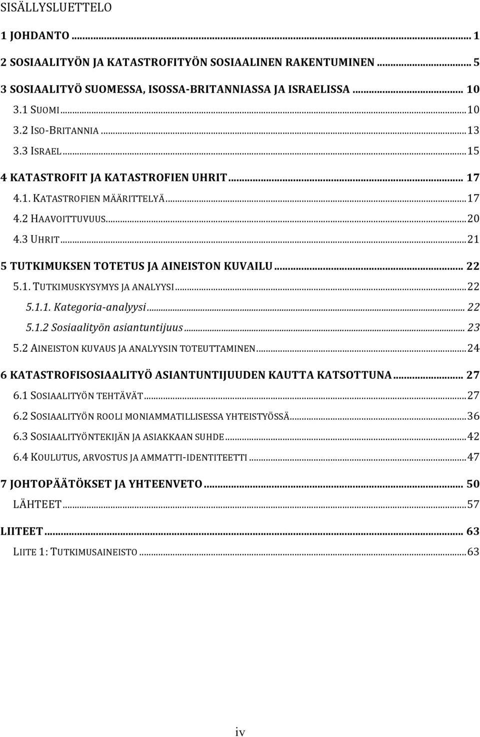 .. 22 5.1.1. Kategoria- analyysi... 22 5.1.2 Sosiaalityön asiantuntijuus... 23 5.2 AINEISTON KUVAUS JA ANALYYSIN TOTEUTTAMINEN... 24 6 KATASTROFISOSIAALITYÖ ASIANTUNTIJUUDEN KAUTTA KATSOTTUNA... 27 6.