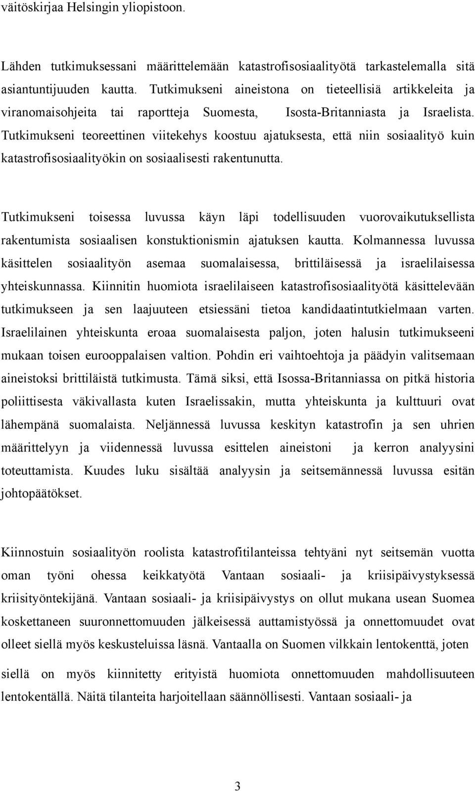 Tutkimukseni teoreettinen viitekehys koostuu ajatuksesta, että niin sosiaalityö kuin katastrofisosiaalityökin on sosiaalisesti rakentunutta.