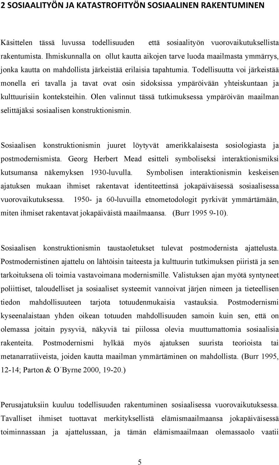 Todellisuutta voi järkeistää monella eri tavalla ja tavat ovat osin sidoksissa ympäröivään yhteiskuntaan ja kulttuurisiin konteksteihin.