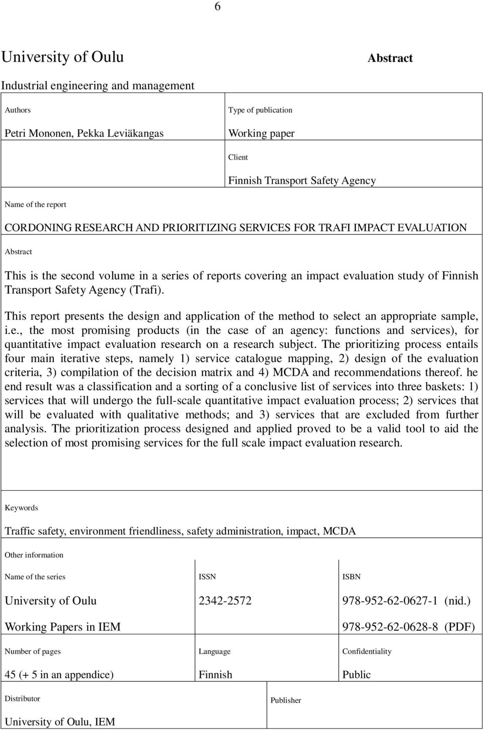 Safety Agency (Trafi). This report presents the design and application of the method to select an appropriate sample, i.e., the most promising products (in the case of an agency: functions and services), for quantitative impact evaluation research on a research subject.