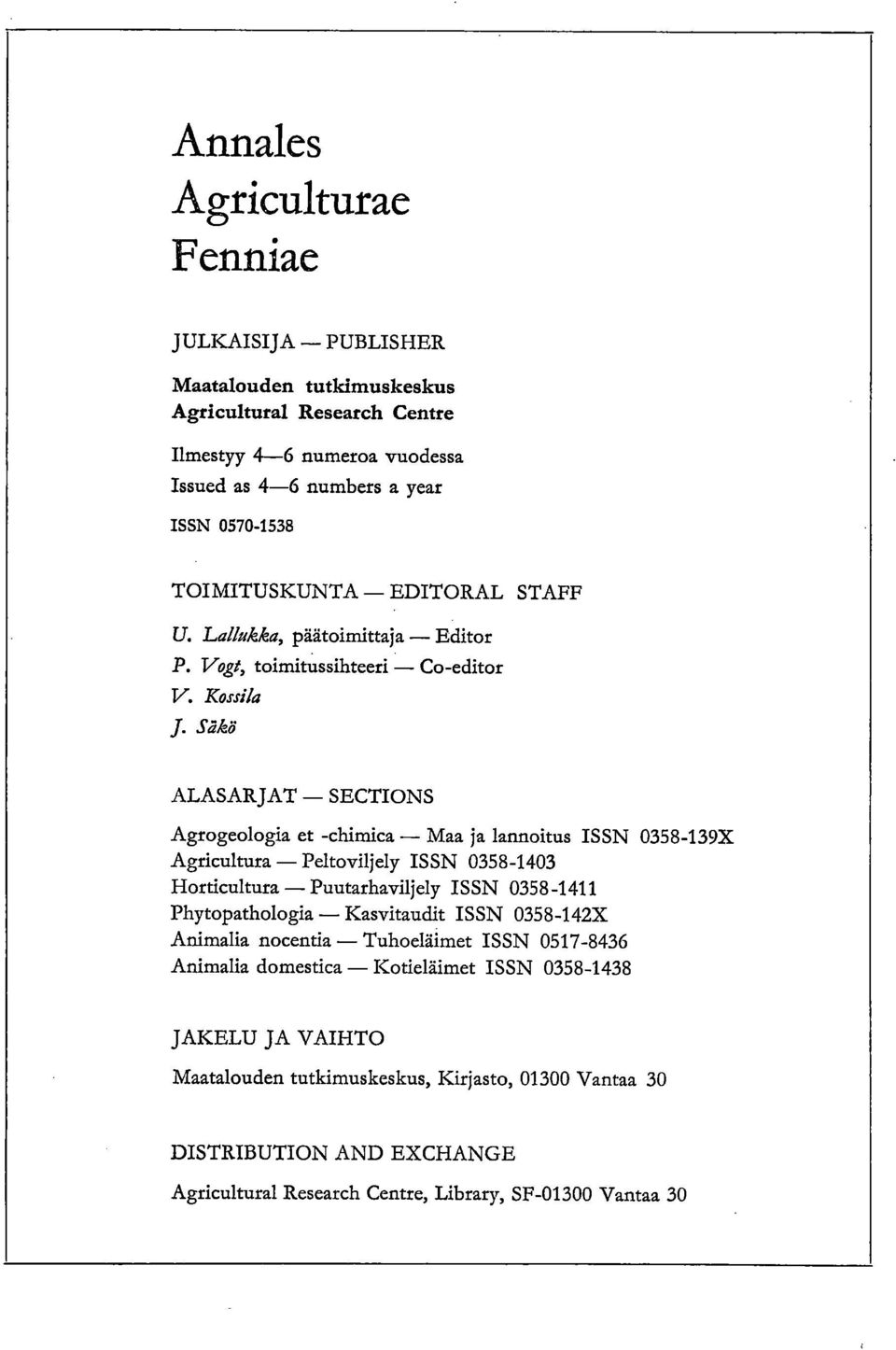 Säkö ALASARJAT SECTIONS Agrogeologia et -chimica Maa ja lannoitus ISSN 0358-139X Agricultura Peltoviljely ISSN 0358-1403 Horticultura Puutarhaviljely ISSN 0358-1411 Phytopathologia