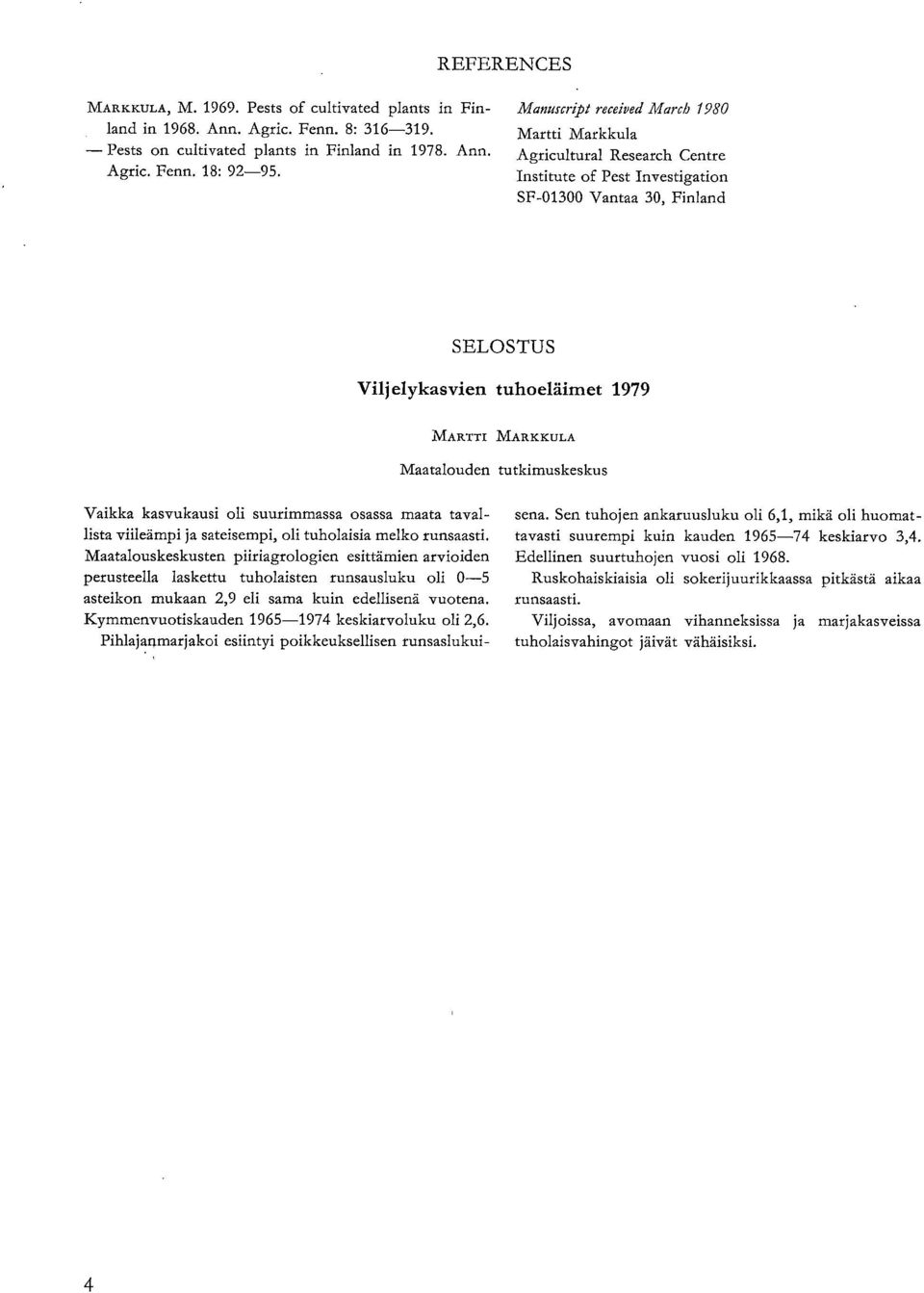 Maatalouden tutkimuskeskus Vaikka kasvukausi oli suurimmassa osassa maata tavallista viileämpi ja sateisempi, oli tuholaisia melko runsaasti.