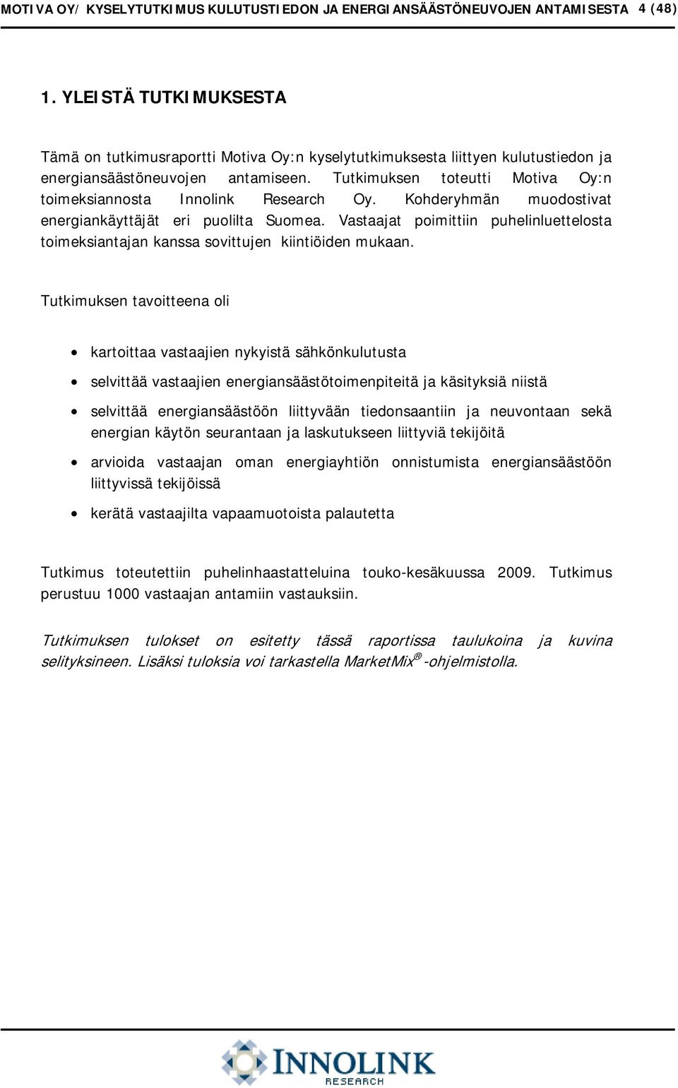 Tutkimuksen toteutti Motiva Oy:n toimeksiannosta Innolink Research Oy. Kohderyhmän muodostivat energiankäyttäjät eri puolilta Suomea.