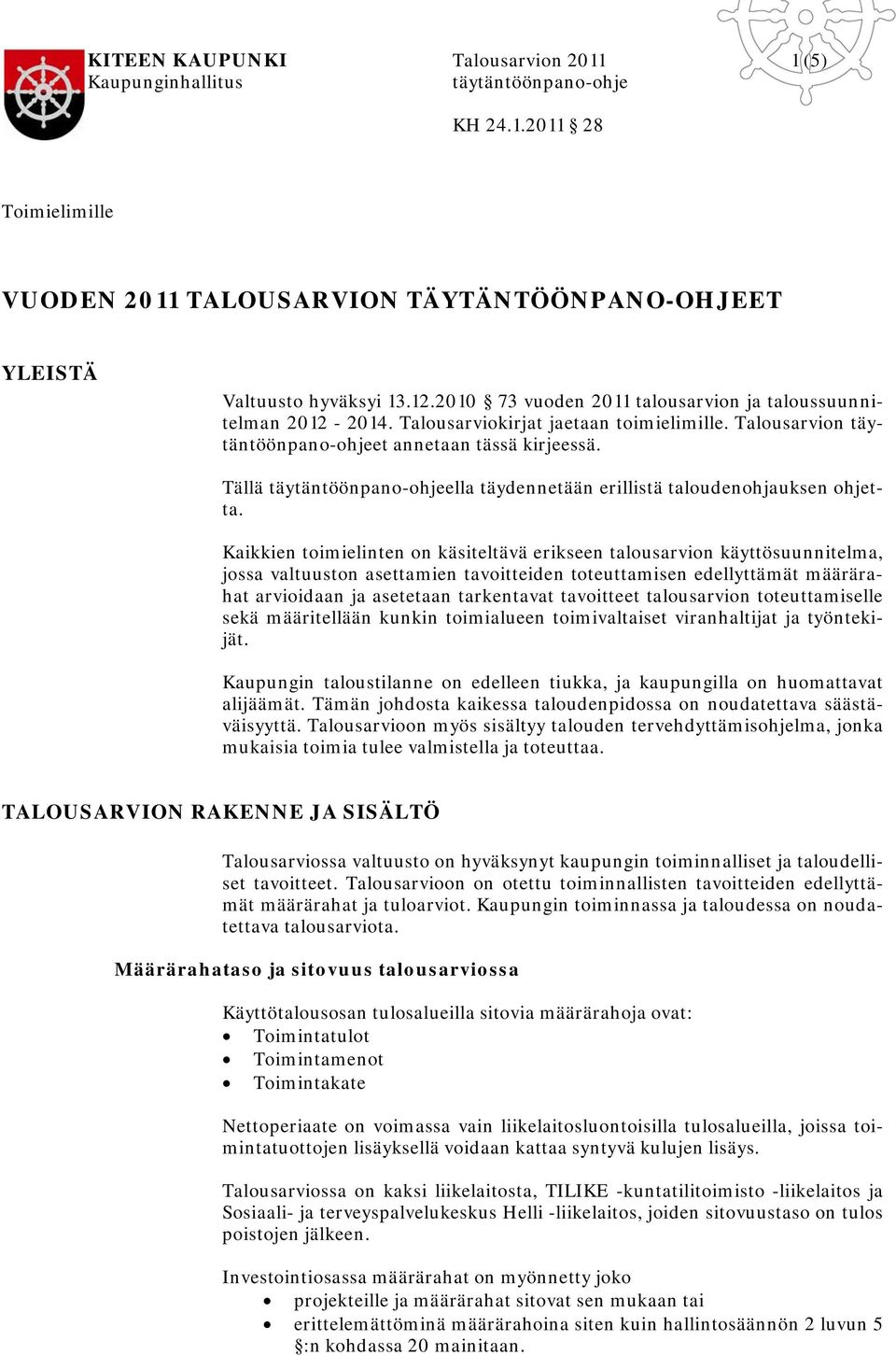 Kaikkien toimielinten on käsiteltävä erikseen talousarvion käyttösuunnitelma, jossa valtuuston asettamien tavoitteiden toteuttamisen edellyttämät määrärahat arvioidaan ja asetetaan tarkentavat