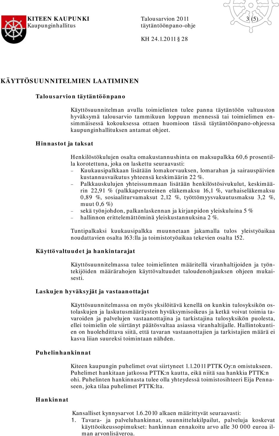 Henkilöstökulujen osalta omakustannushinta on maksupalkka 60,6 prosentilla korotettuna, joka on laskettu seuraavasti: Kuukausipalkkaan lisätään lomakorvauksen, lomarahan ja sairauspäivien