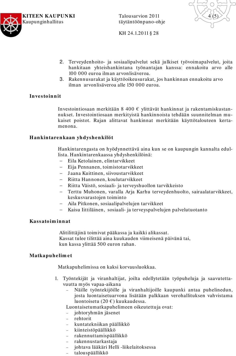 Rakennusurakat ja käyttöoikeusurakat, jos hankinnan ennakoitu arvo ilman arvonlisäveroa alle 150 000 euroa. Investointiosaan merkitään 8 400 ylittävät hankinnat ja rakentamiskustannukset.