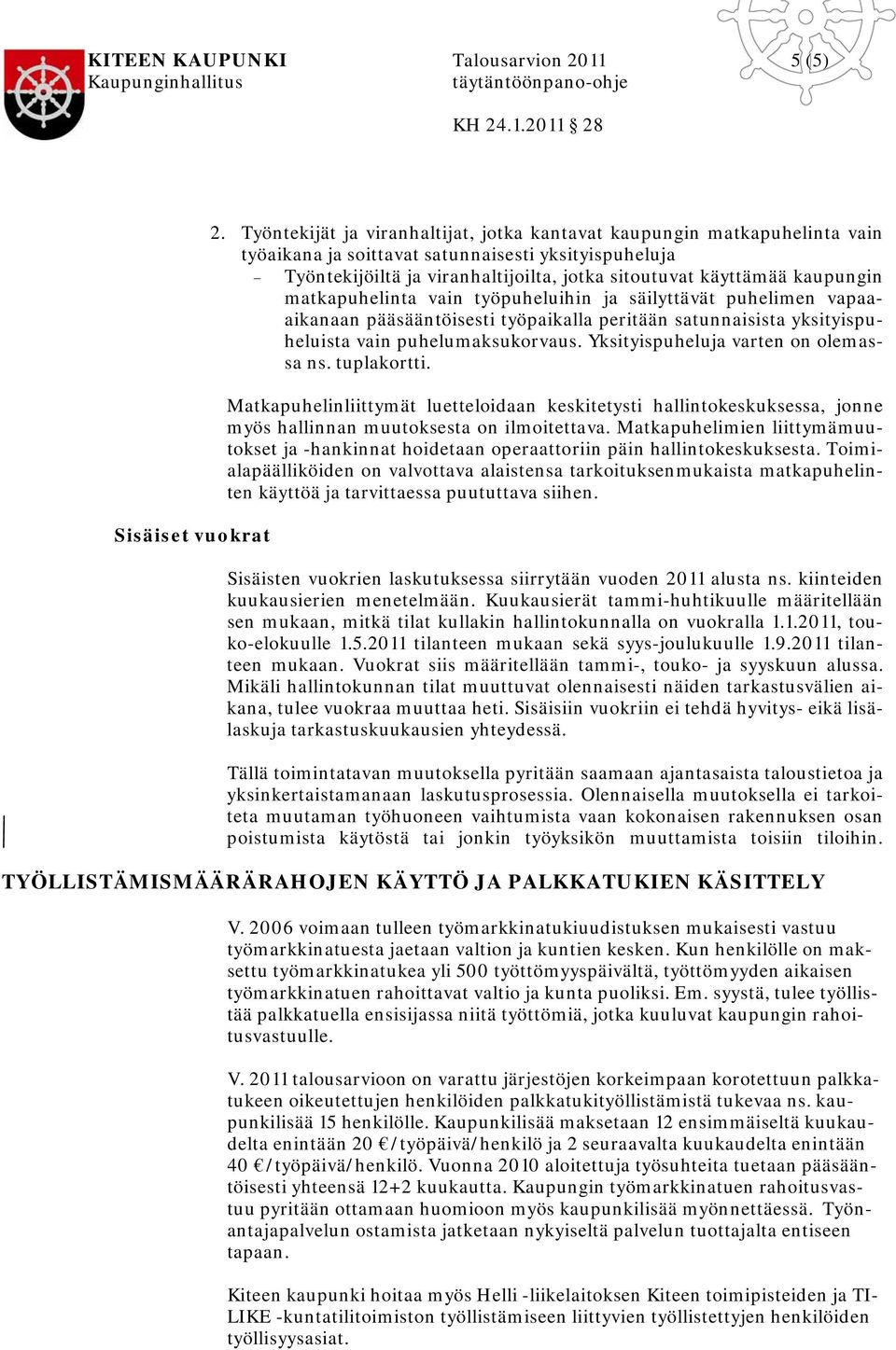 kaupungin matkapuhelinta vain työpuheluihin ja säilyttävät puhelimen vapaaaikanaan pääsääntöisesti työpaikalla peritään satunnaisista yksityispuheluista vain puhelumaksukorvaus.