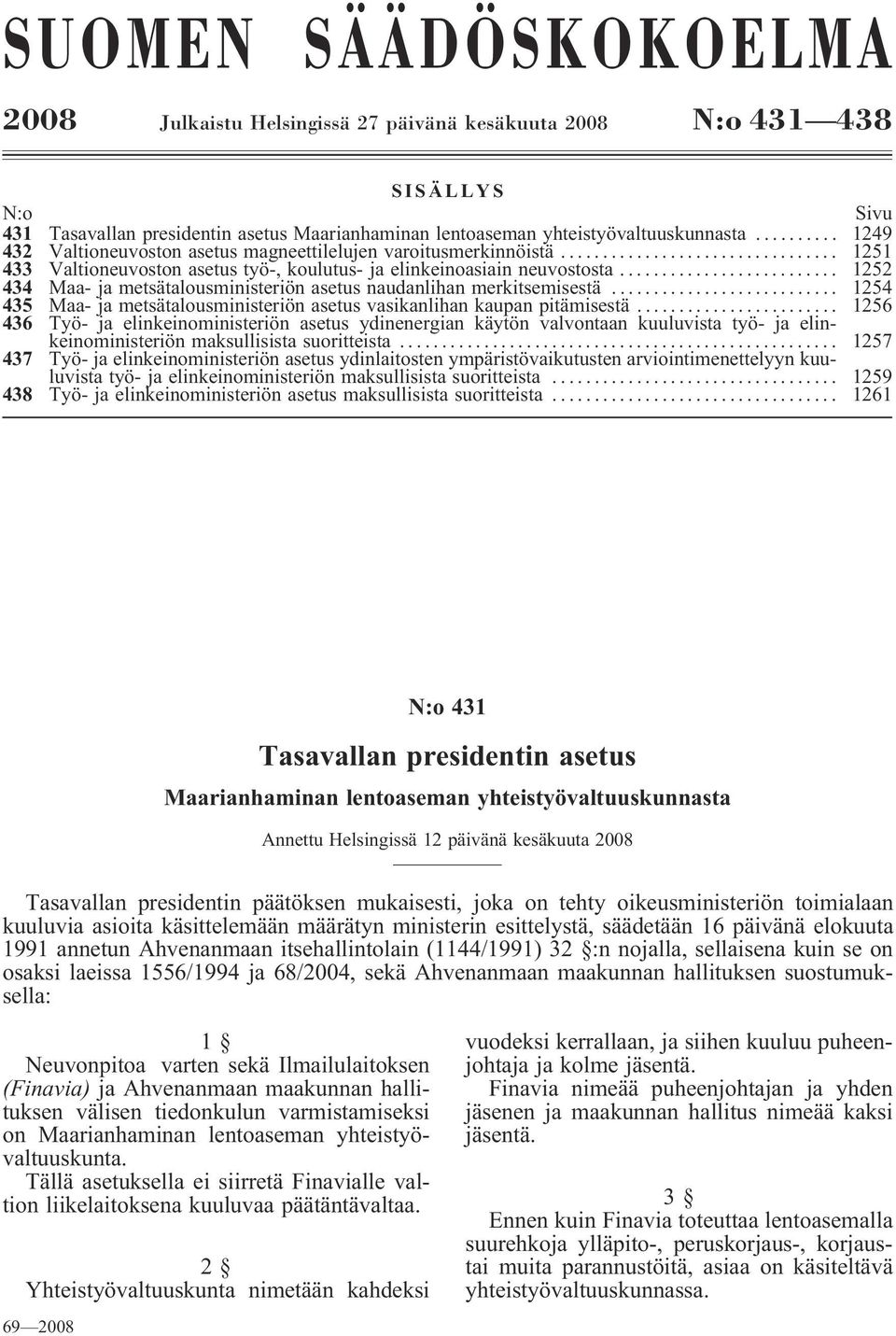 .. 1252 434 Maa- ja metsätalousministeriön asetus naudanlihan merkitsemisestä... 1254 435 Maa- ja metsätalousministeriön asetus vasikanlihan kaupan pitämisestä.