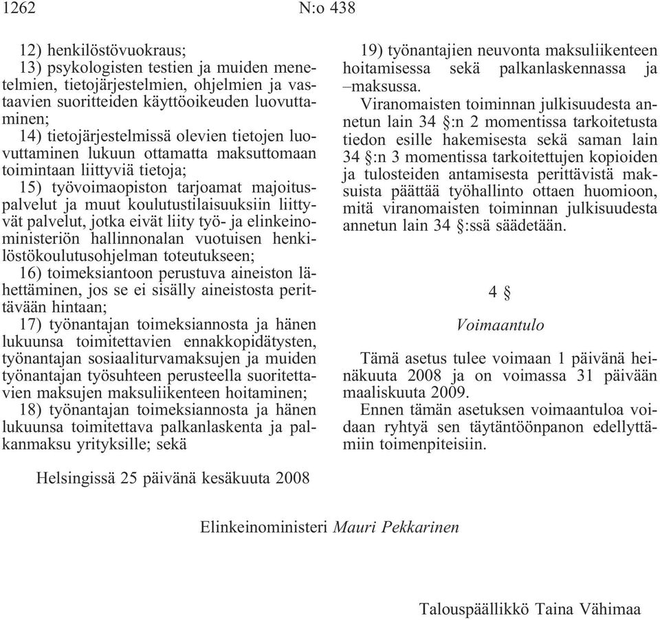 liity työ- ja elinkeinoministeriön hallinnonalan vuotuisen henkilöstökoulutusohjelman toteutukseen; 16) toimeksiantoon perustuva aineiston lähettäminen, jos se ei sisälly aineistosta perittävään