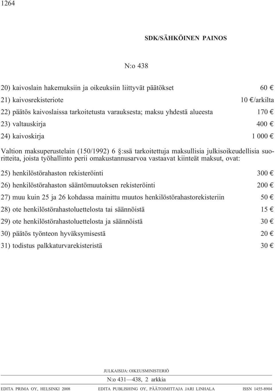 omakustannusarvoa vastaavat kiinteät maksut, ovat: 25) henkilöstörahaston rekisteröinti 300 26) henkilöstörahaston sääntömuutoksen rekisteröinti 200 27) muu kuin 25 ja 26 kohdassa mainittu muutos