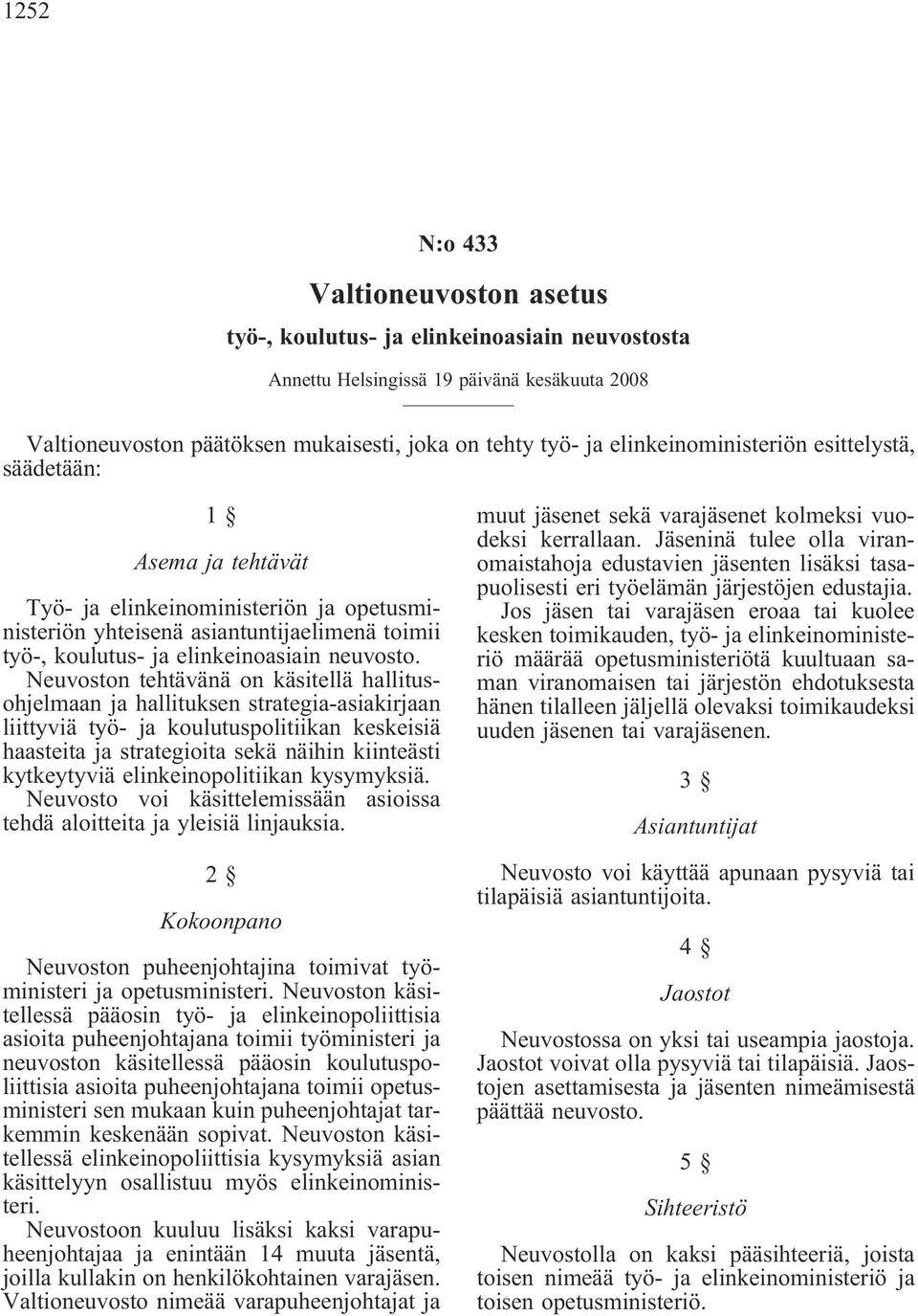 Neuvoston tehtävänä on käsitellä hallitusohjelmaan ja hallituksen strategia-asiakirjaan liittyviä työ- ja koulutuspolitiikan keskeisiä haasteita ja strategioita sekä näihin kiinteästi kytkeytyviä