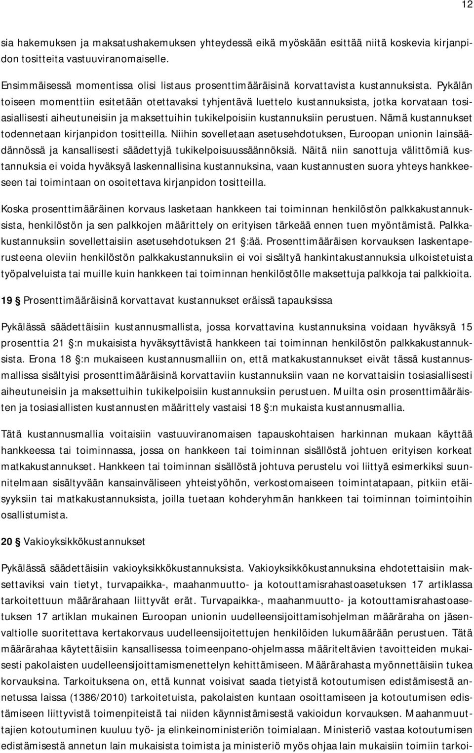 Pykälän toiseen momenttiin esitetään otettavaksi tyhjentävä luettelo kustannuksista, jotka korvataan tosiasiallisesti aiheutuneisiin ja maksettuihin tukikelpoisiin kustannuksiin perustuen.