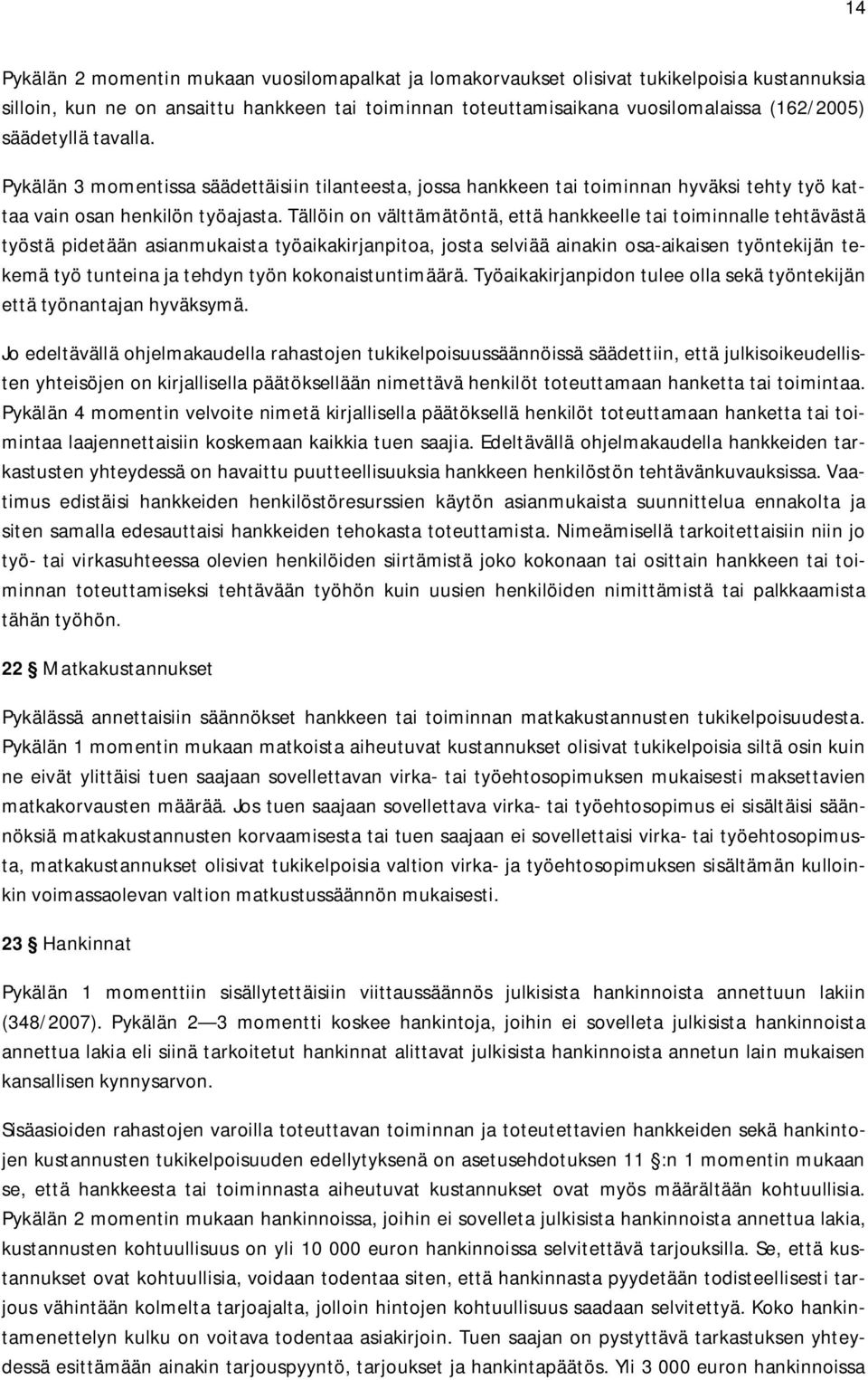 Tällöin on välttämätöntä, että hankkeelle tai toiminnalle tehtävästä työstä pidetään asianmukaista työaikakirjanpitoa, josta selviää ainakin osa-aikaisen työntekijän tekemä työ tunteina ja tehdyn