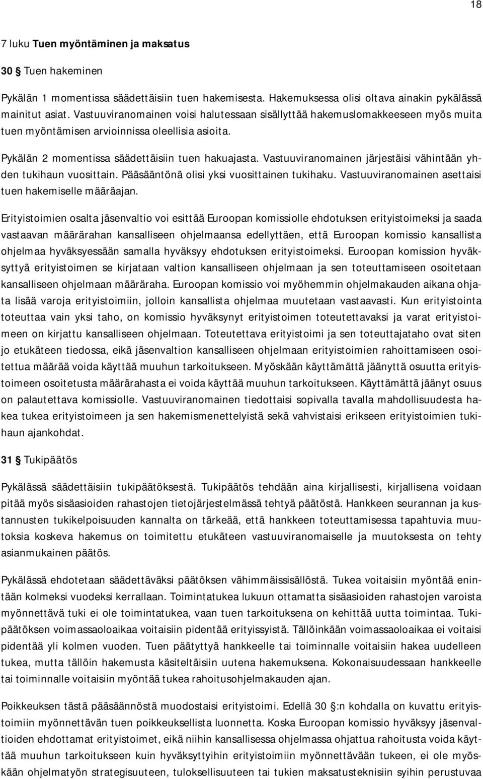 Vastuuviranomainen järjestäisi vähintään yhden tukihaun vuosittain. Pääsääntönä olisi yksi vuosittainen tukihaku. Vastuuviranomainen asettaisi tuen hakemiselle määräajan.