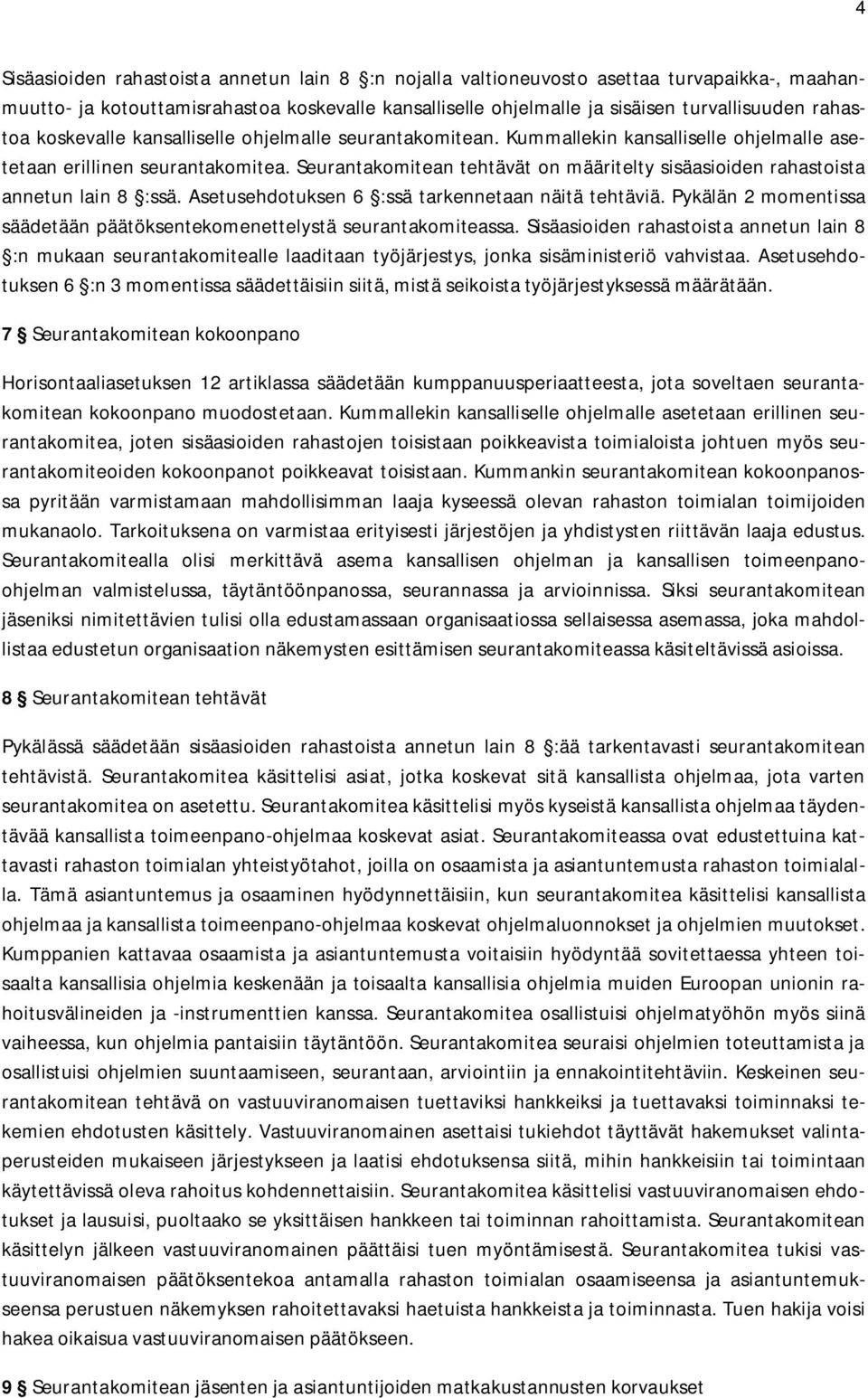 Seurantakomitean tehtävät on määritelty sisäasioiden rahastoista annetun lain 8 :ssä. Asetusehdotuksen 6 :ssä tarkennetaan näitä tehtäviä.