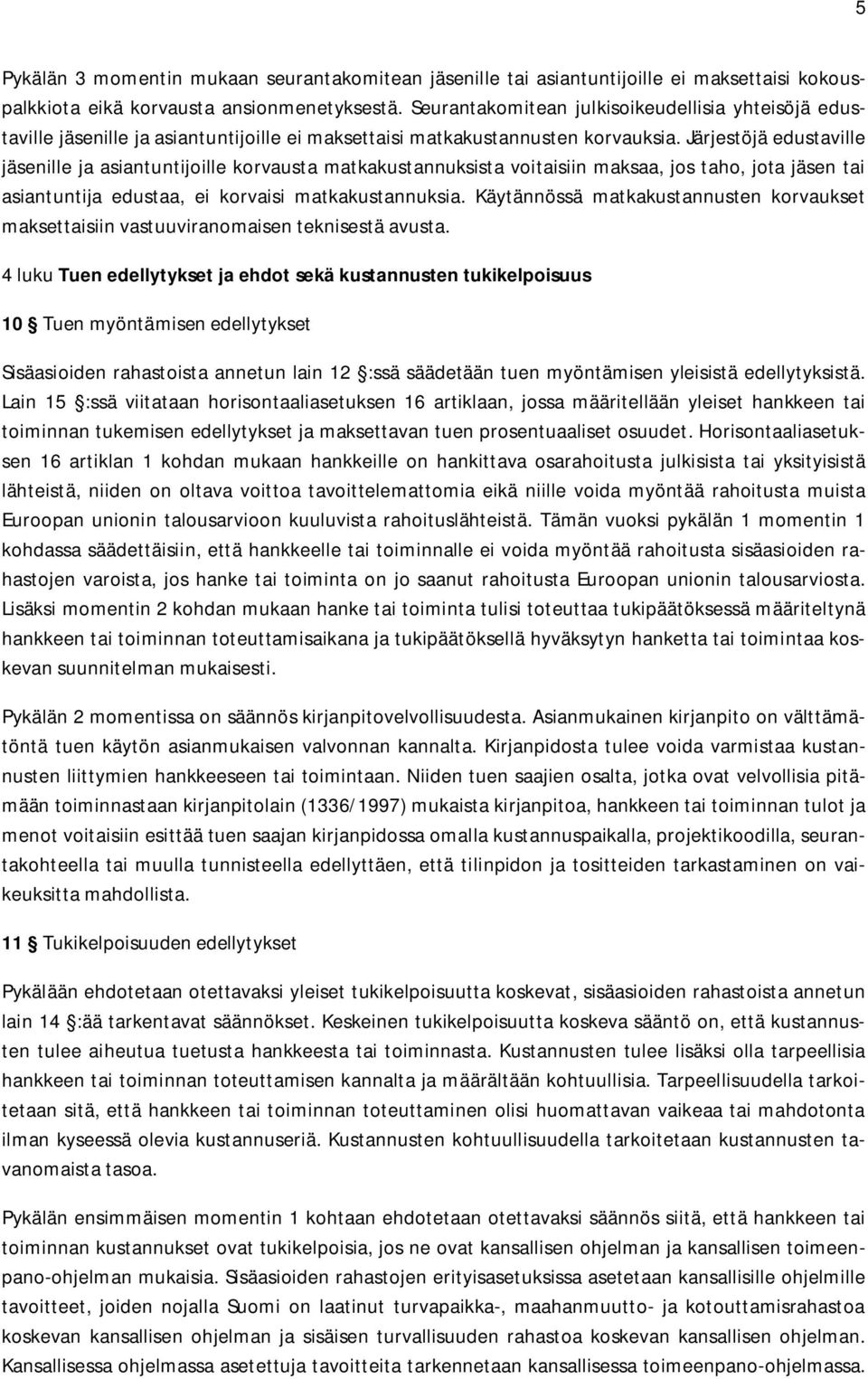 Järjestöjä edustaville jäsenille ja asiantuntijoille korvausta matkakustannuksista voitaisiin maksaa, jos taho, jota jäsen tai asiantuntija edustaa, ei korvaisi matkakustannuksia.