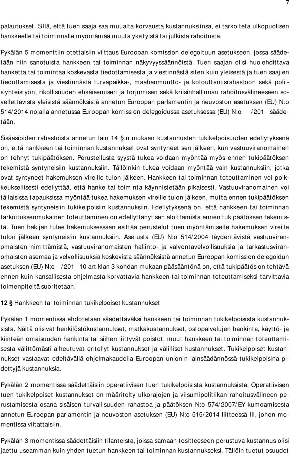 Tuen saajan olisi huolehdittava hanketta tai toimintaa koskevasta tiedottamisesta ja viestinnästä siten kuin yleisestä ja tuen saajien tiedottamisesta ja viestinnästä turvapaikka-, maahanmuutto- ja