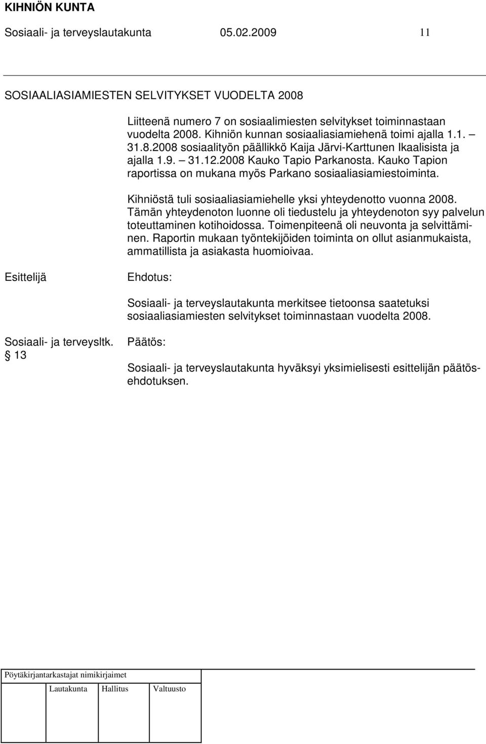 Kauko Tapion raportissa on mukana myös Parkano sosiaaliasiamiestoiminta. Kihniöstä tuli sosiaaliasiamiehelle yksi yhteydenotto vuonna 2008.