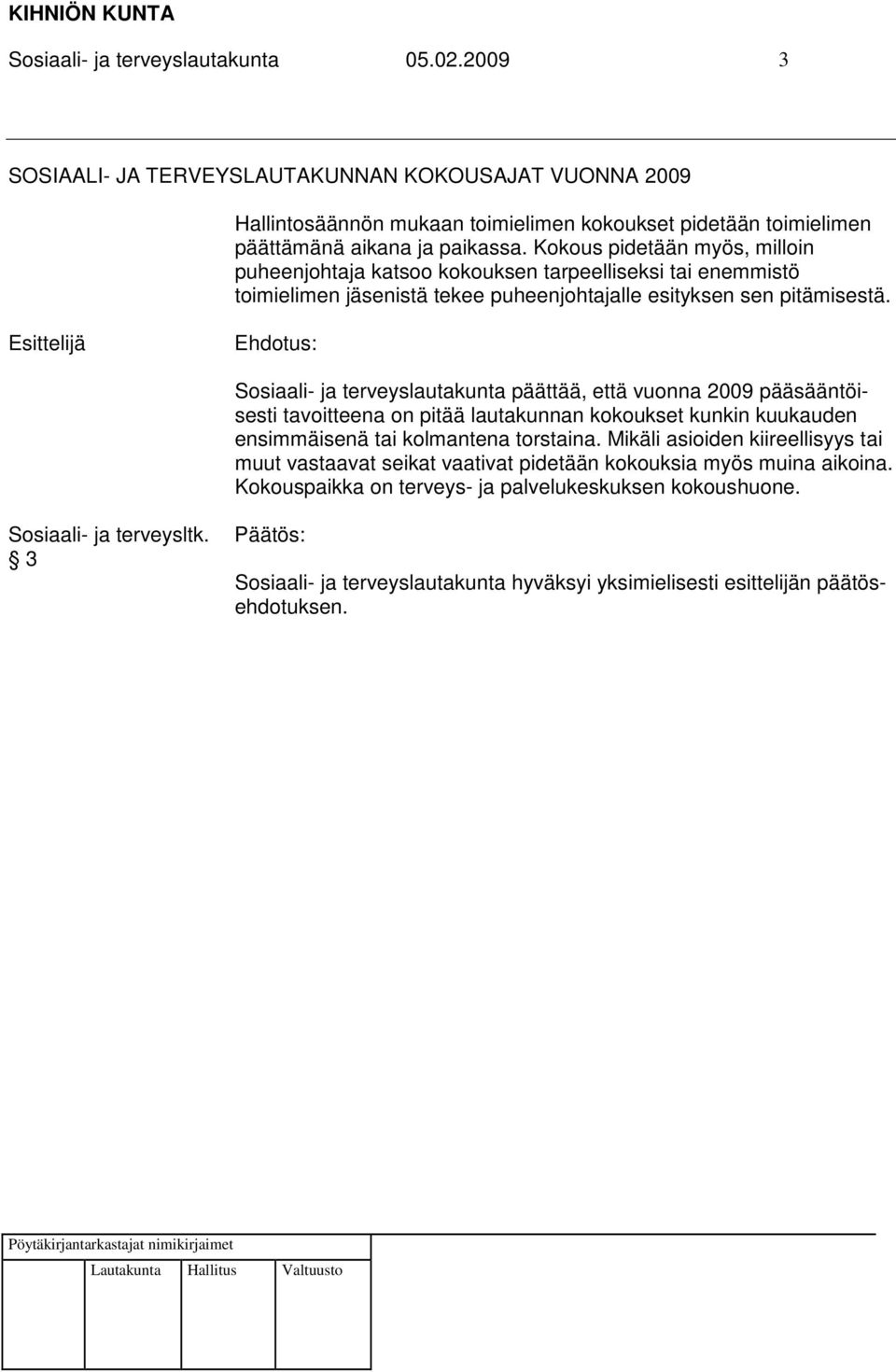 Kokous pidetään myös, milloin puheenjohtaja katsoo kokouksen tarpeelliseksi tai enemmistö toimielimen jäsenistä tekee puheenjohtajalle esityksen sen pitämisestä.