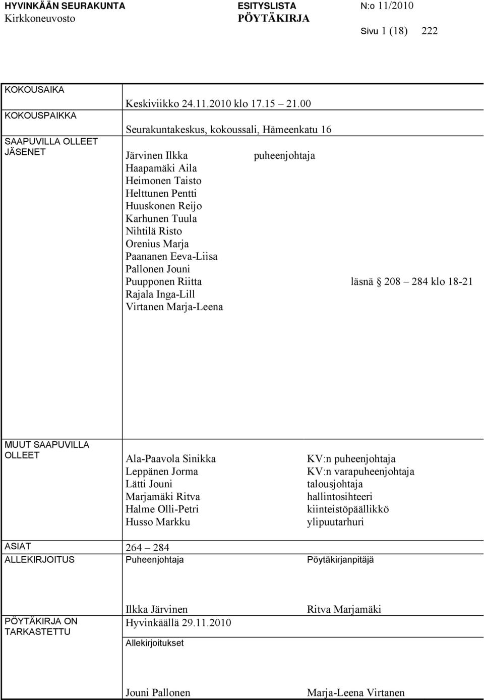 Jouni Puupponen Riitta Rajala Inga-Lill Virtanen Marja-Leena puheenjohtaja läsnä 208 284 klo 18-21 MUUT SAAPUVILLA OLLEET Ala-Paavola Sinikka Leppänen Jorma Lätti Jouni Marjamäki Ritva Halme