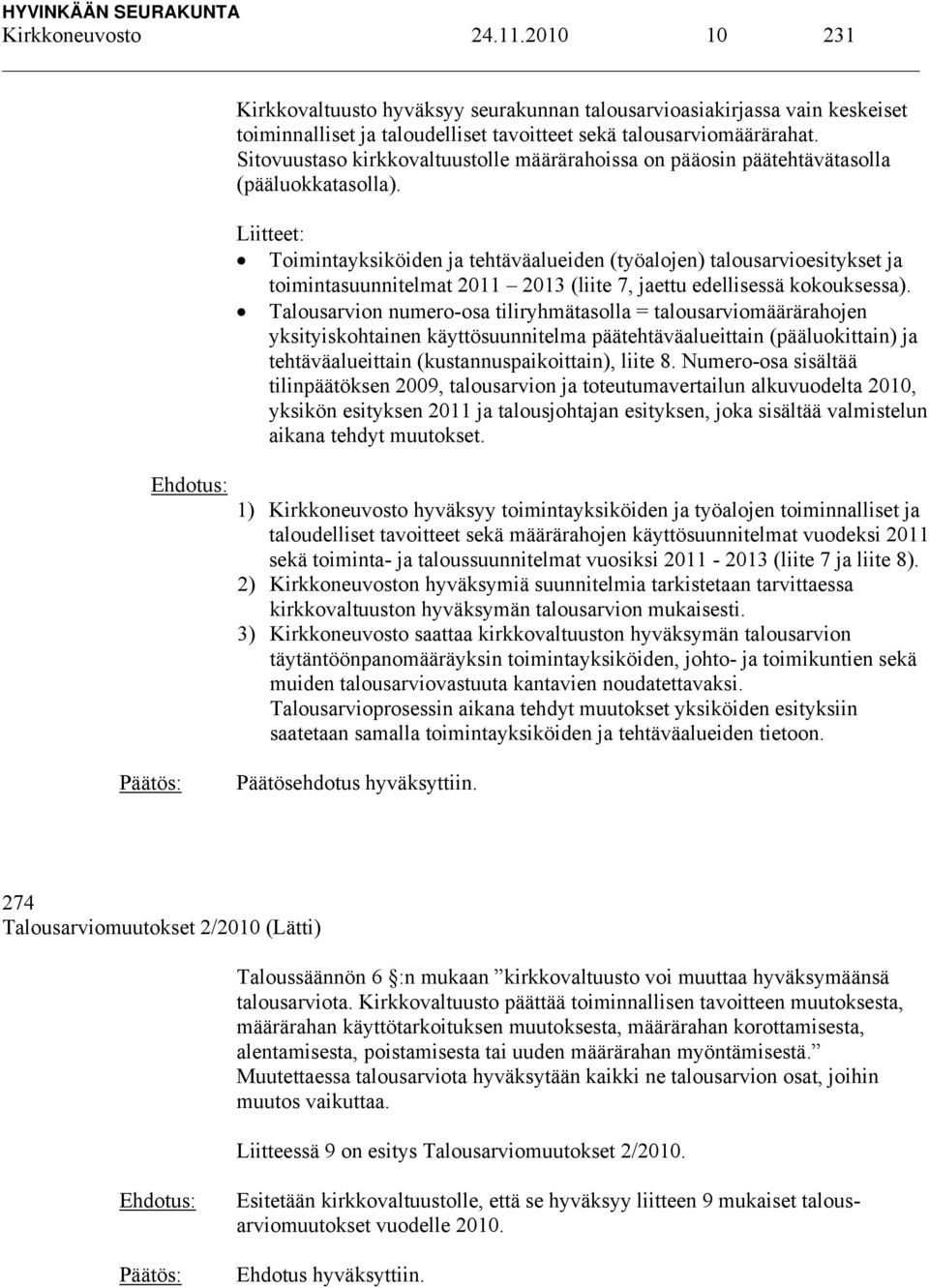 Liitteet: Toimintayksiköiden ja tehtäväalueiden (työalojen) talousarvioesitykset ja toimintasuunnitelmat 2011 2013 (liite 7, jaettu edellisessä kokouksessa).