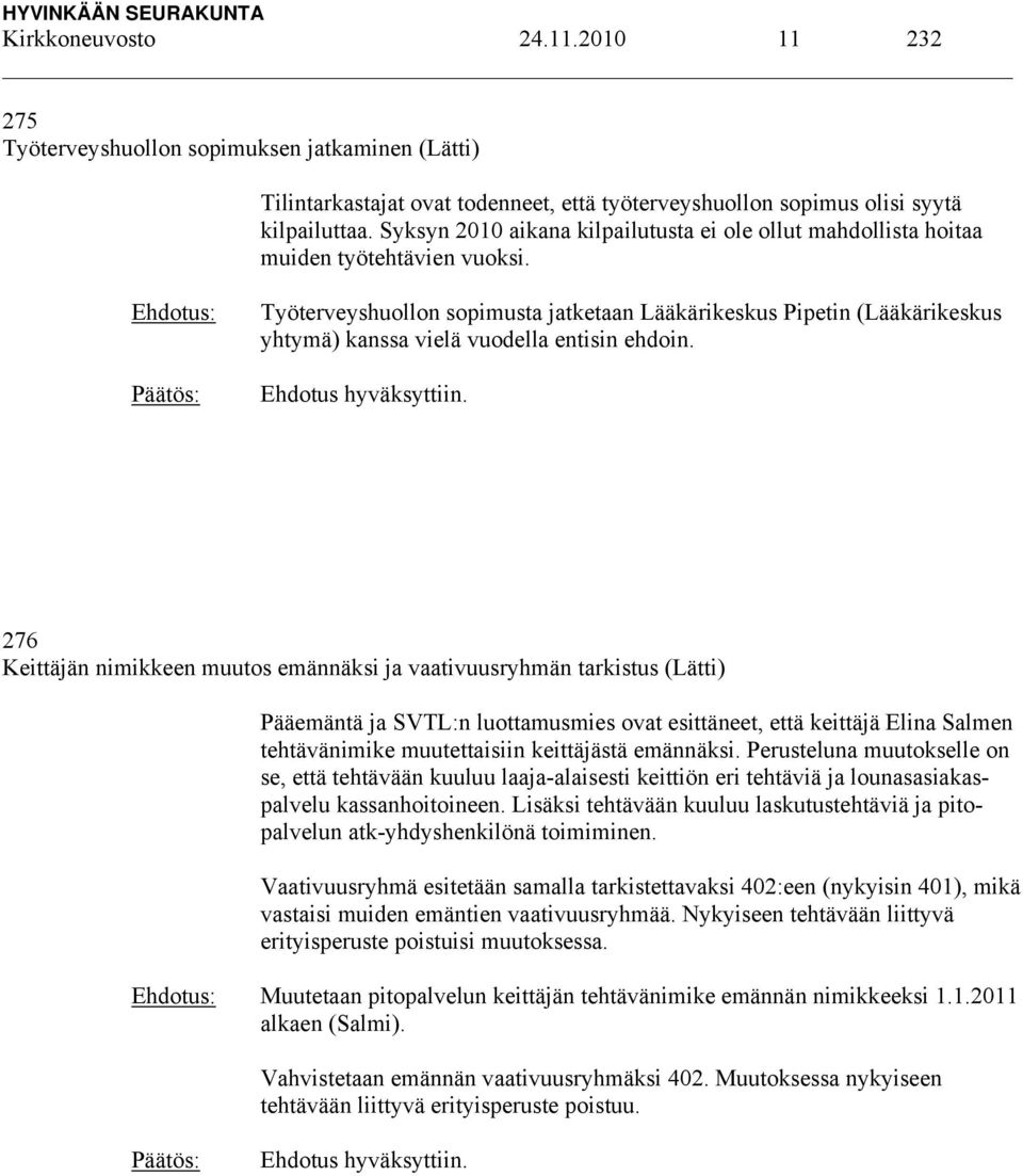 Työterveyshuollon sopimusta jatketaan Lääkärikeskus Pipetin (Lääkärikeskus yhtymä) kanssa vielä vuodella entisin ehdoin. Ehdotus hyväksyttiin.