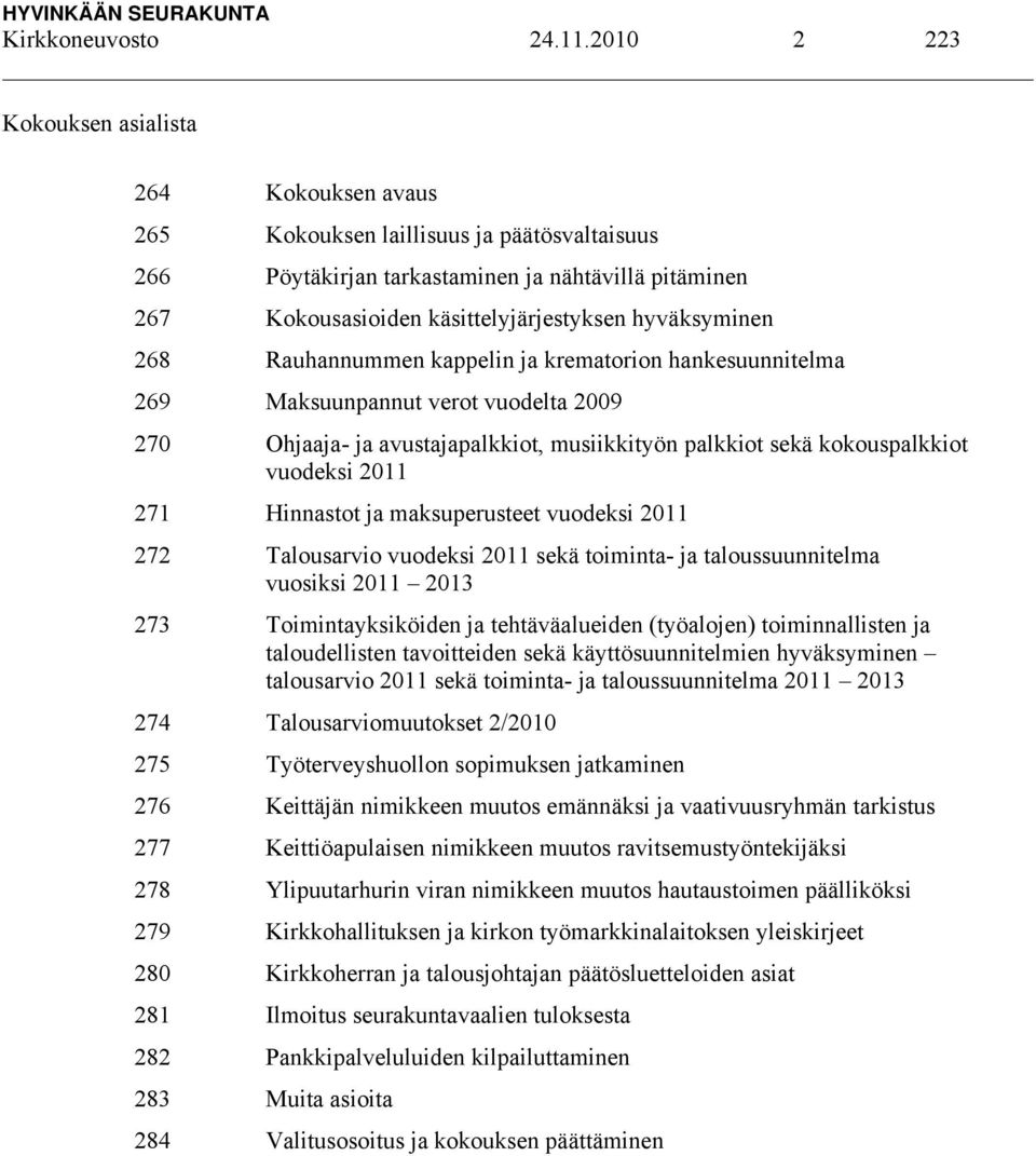 hyväksyminen 268 Rauhannummen kappelin ja krematorion hankesuunnitelma 269 Maksuunpannut verot vuodelta 2009 270 Ohjaaja- ja avustajapalkkiot, musiikkityön palkkiot sekä kokouspalkkiot vuodeksi 2011