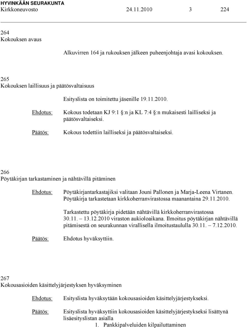 Kokous todettiin lailliseksi ja päätösvaltaiseksi. 266 Pöytäkirjan tarkastaminen ja nähtävillä pitäminen Pöytäkirjantarkastajiksi valitaan Jouni Pallonen ja Marja-Leena Virtanen.