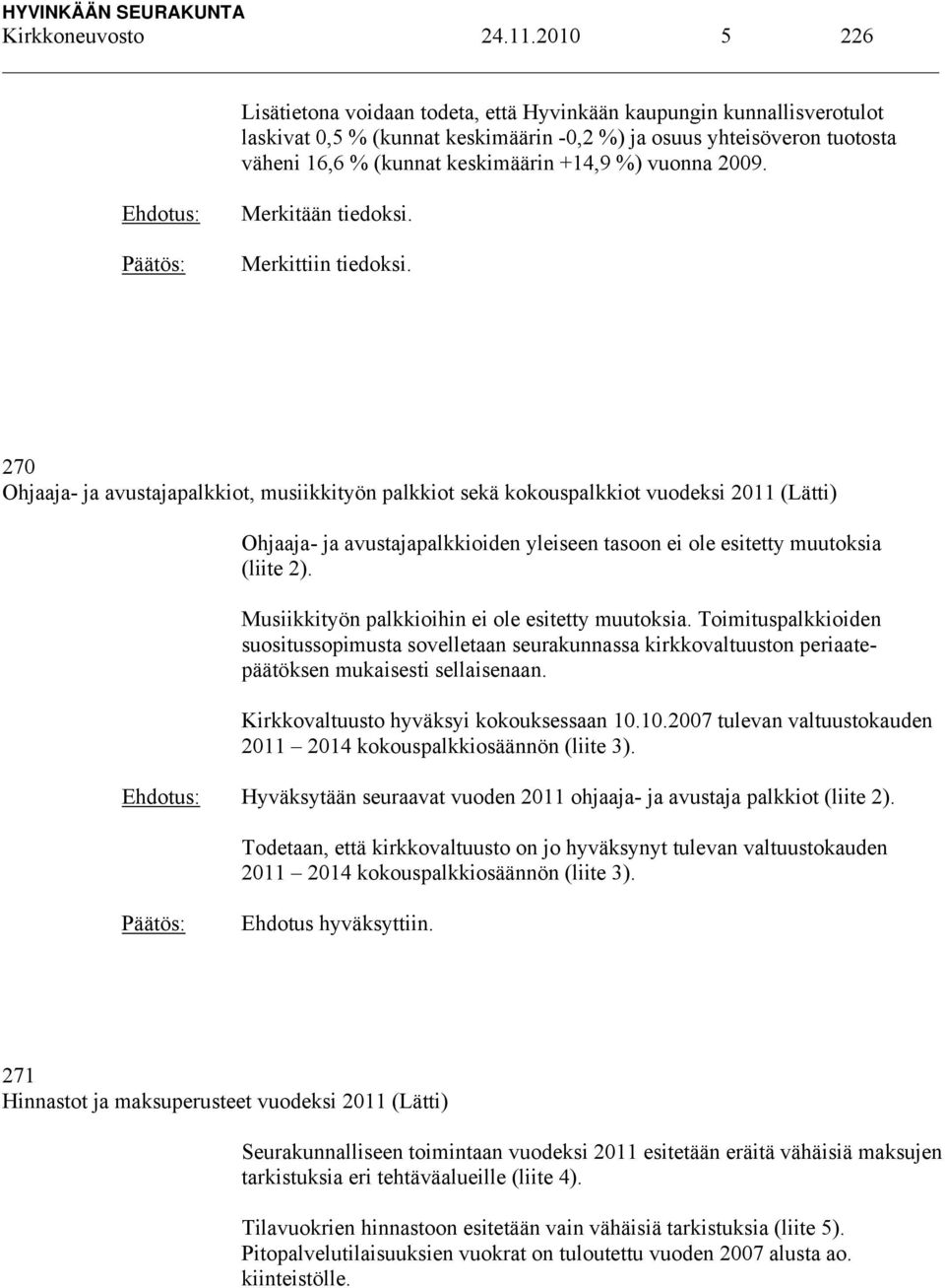 vuonna 2009. Merkitään tiedoksi. Merkittiin tiedoksi.