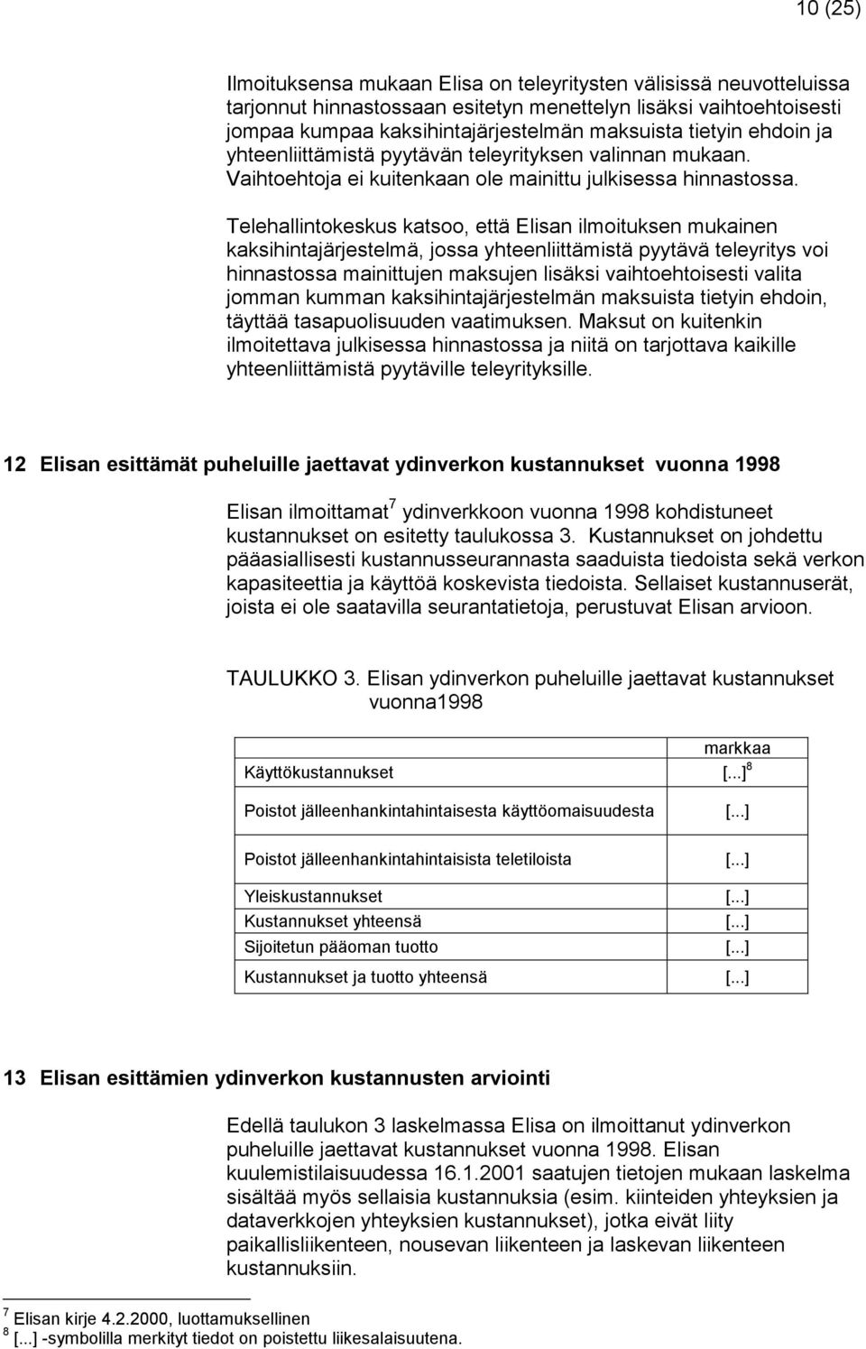 Telehallintokeskus katsoo, että Elisan ilmoituksen mukainen kaksihintajärjestelmä, jossa yhteenliittämistä pyytävä teleyritys voi hinnastossa mainittujen maksujen lisäksi vaihtoehtoisesti valita