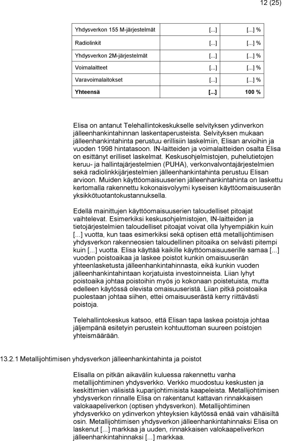 Selvityksen mukaan jälleenhankintahinta perustuu erillisiin laskelmiin, Elisan arvioihin ja vuoden 1998 hintatasoon. IN-laitteiden ja voimalaitteiden osalta Elisa on esittänyt erilliset laskelmat.