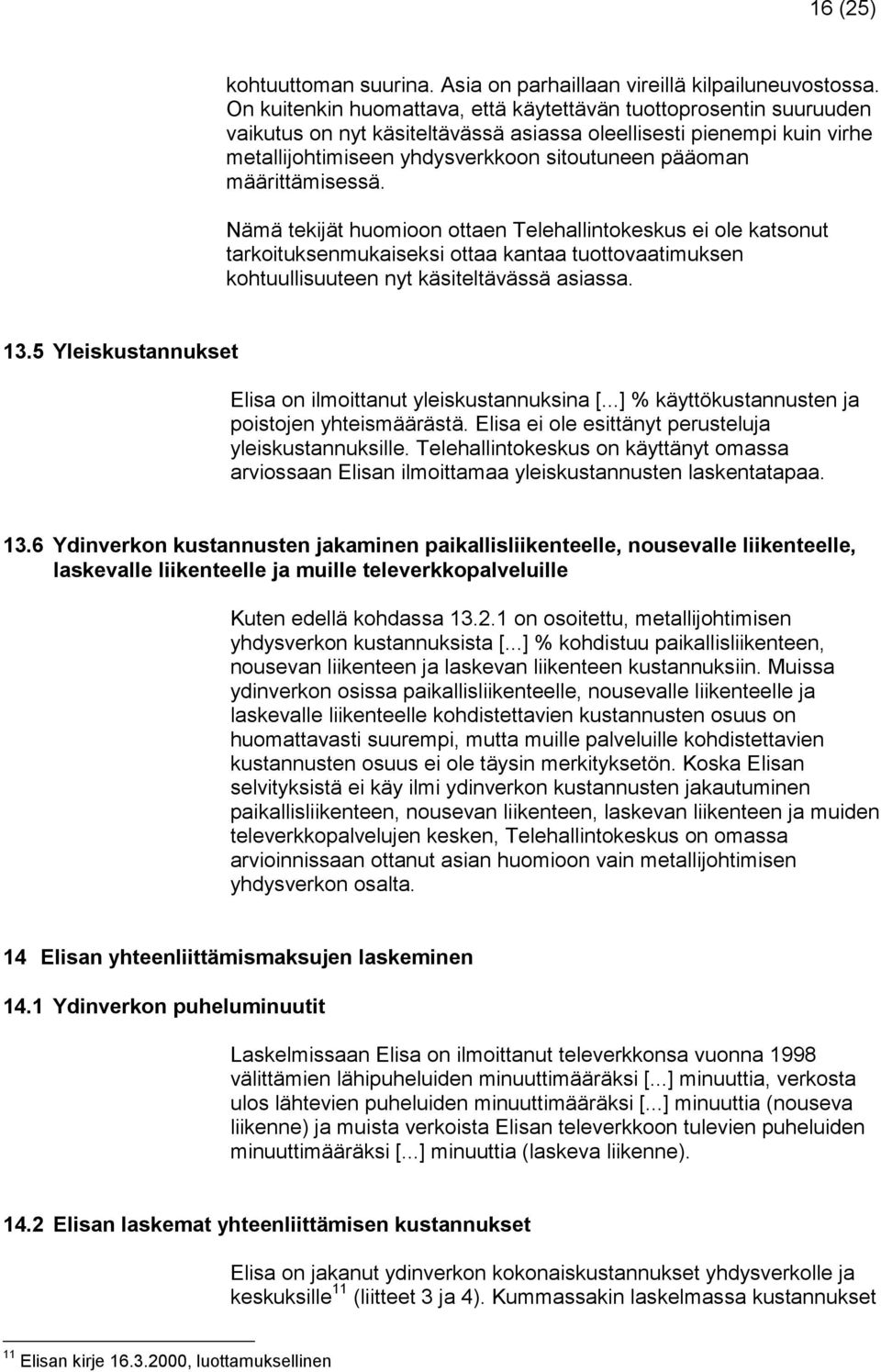 määrittämisessä. Nämä tekijät huomioon ottaen Telehallintokeskus ei ole katsonut tarkoituksenmukaiseksi ottaa kantaa tuottovaatimuksen kohtuullisuuteen nyt käsiteltävässä asiassa. 13.