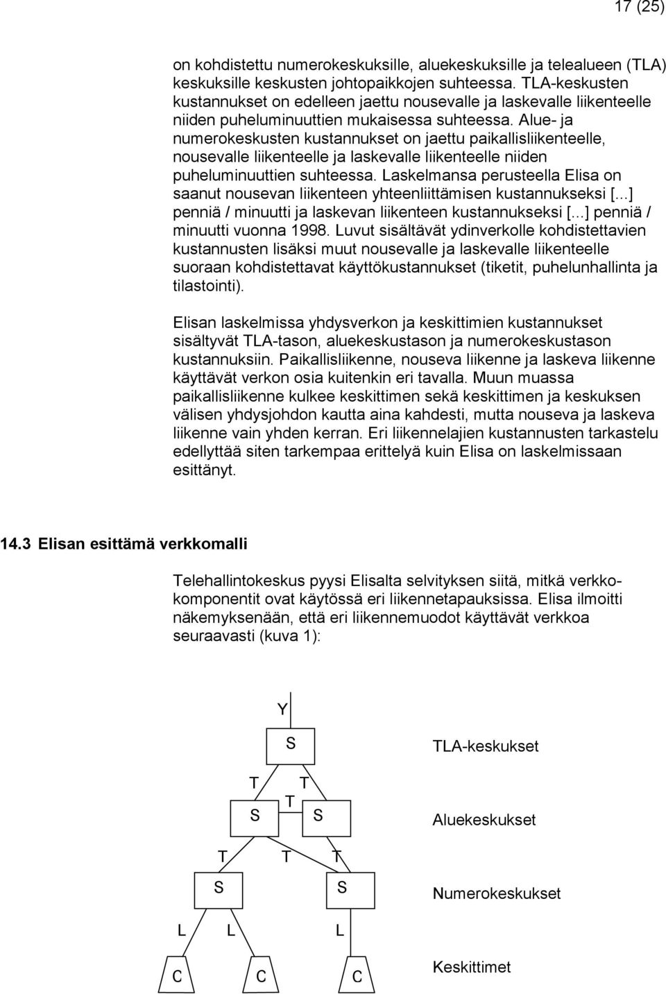 Alue- ja numerokeskusten kustannukset on jaettu paikallisliikenteelle, nousevalle liikenteelle ja laskevalle liikenteelle niiden puheluminuuttien suhteessa.