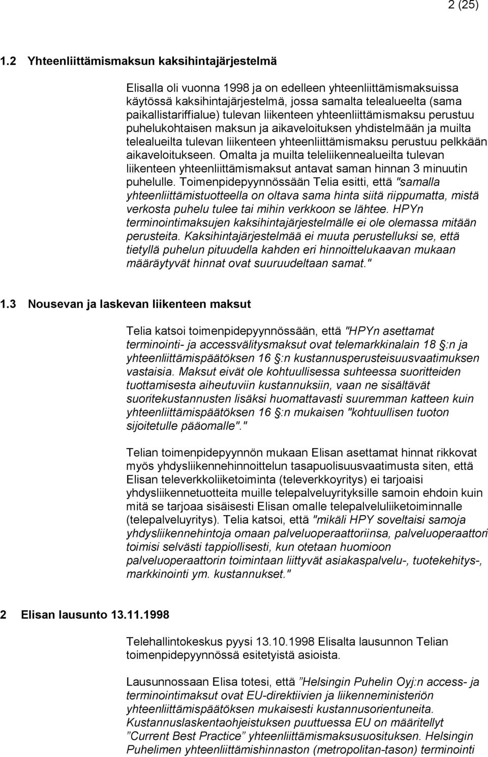 tulevan liikenteen yhteenliittämismaksu perustuu puhelukohtaisen maksun ja aikaveloituksen yhdistelmään ja muilta telealueilta tulevan liikenteen yhteenliittämismaksu perustuu pelkkään