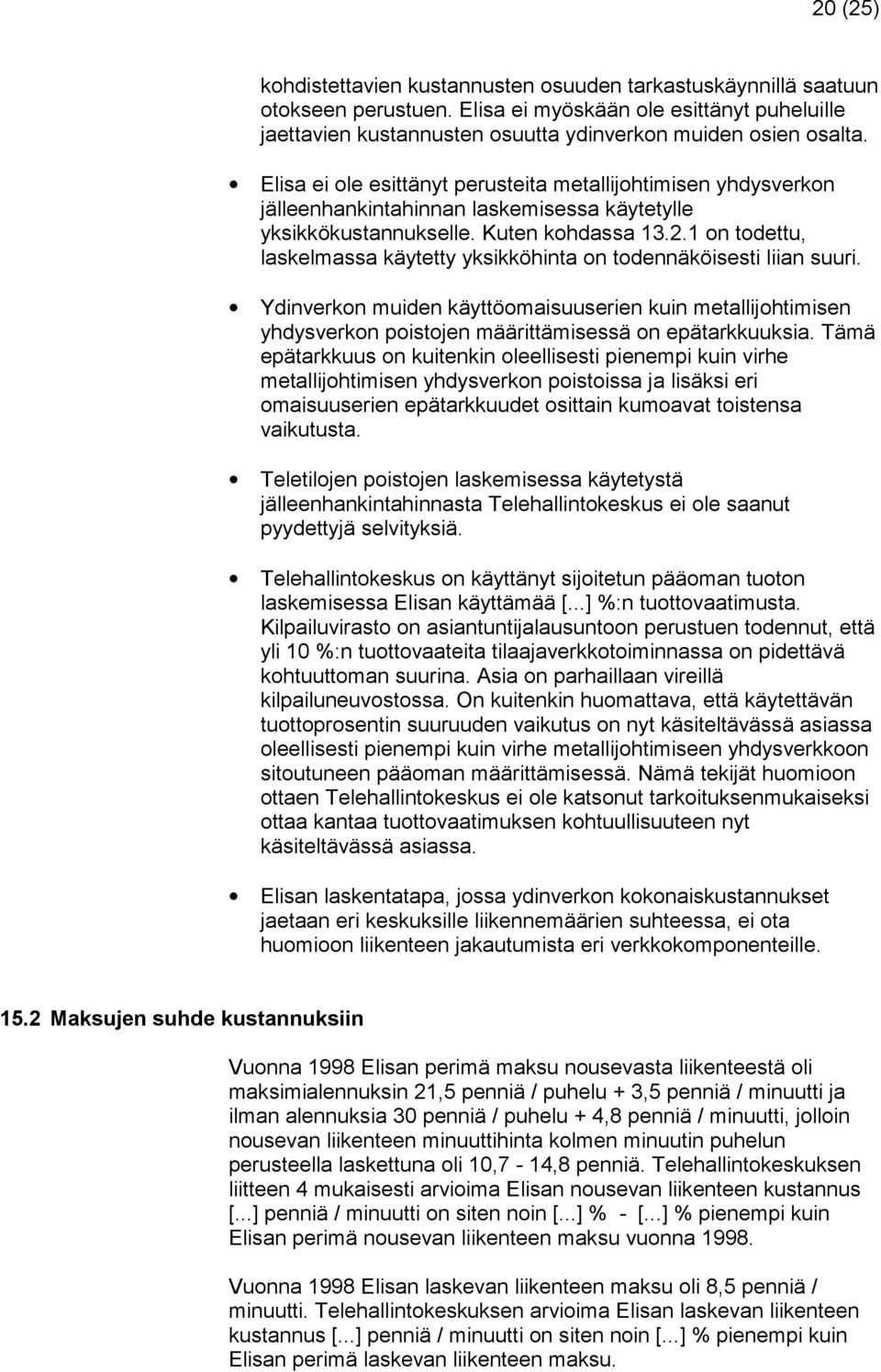 1 on todettu, laskelmassa käytetty yksikköhinta on todennäköisesti liian suuri. Ydinverkon muiden käyttöomaisuuserien kuin metallijohtimisen yhdysverkon poistojen määrittämisessä on epätarkkuuksia.