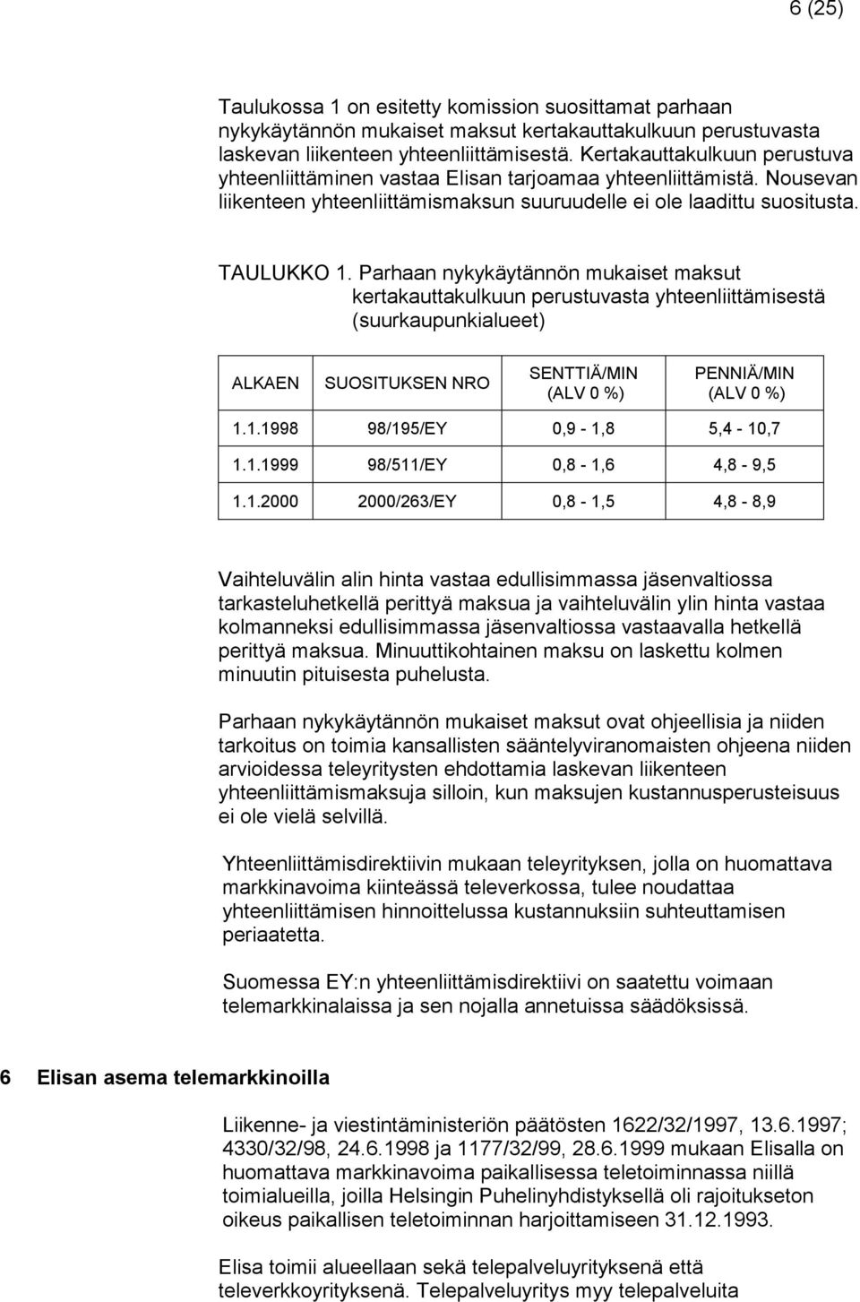 Parhaan nykykäytännön mukaiset maksut kertakauttakulkuun perustuvasta yhteenliittämisestä (suurkaupunkialueet) ALKAEN SUOSITUKSEN NRO SENTTIÄ/MIN (ALV 0 %) PENNIÄ/MIN (ALV 0 %) 1.