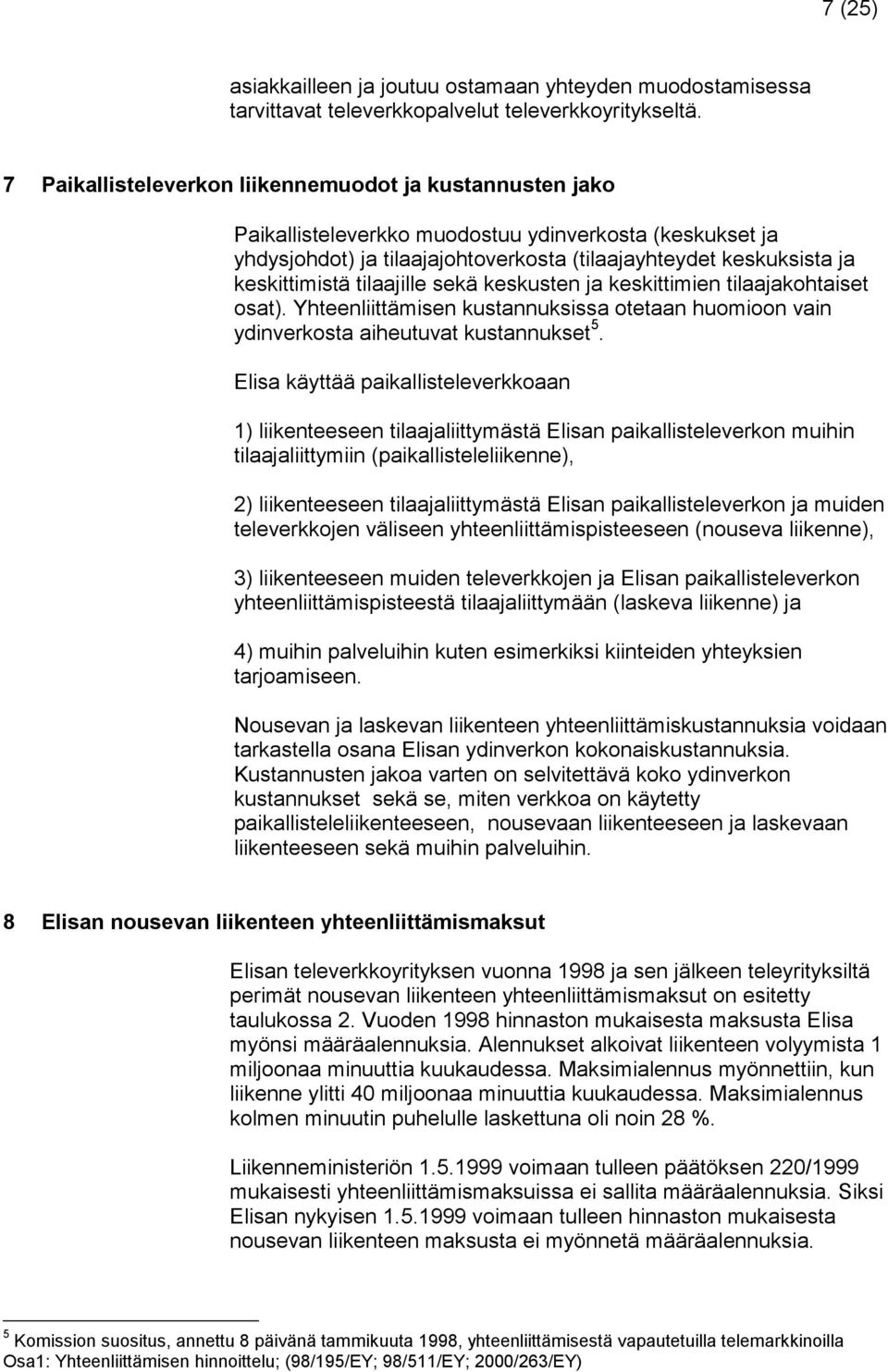 tilaajille sekä keskusten ja keskittimien tilaajakohtaiset osat). Yhteenliittämisen kustannuksissa otetaan huomioon vain ydinverkosta aiheutuvat kustannukset 5.