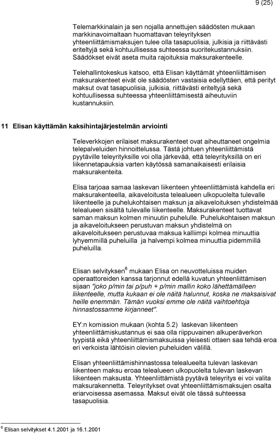 Telehallintokeskus katsoo, että Elisan käyttämät yhteenliittämisen maksurakenteet eivät ole säädösten vastaisia edellyttäen, että perityt maksut ovat tasapuolisia, julkisia, riittävästi eriteltyjä