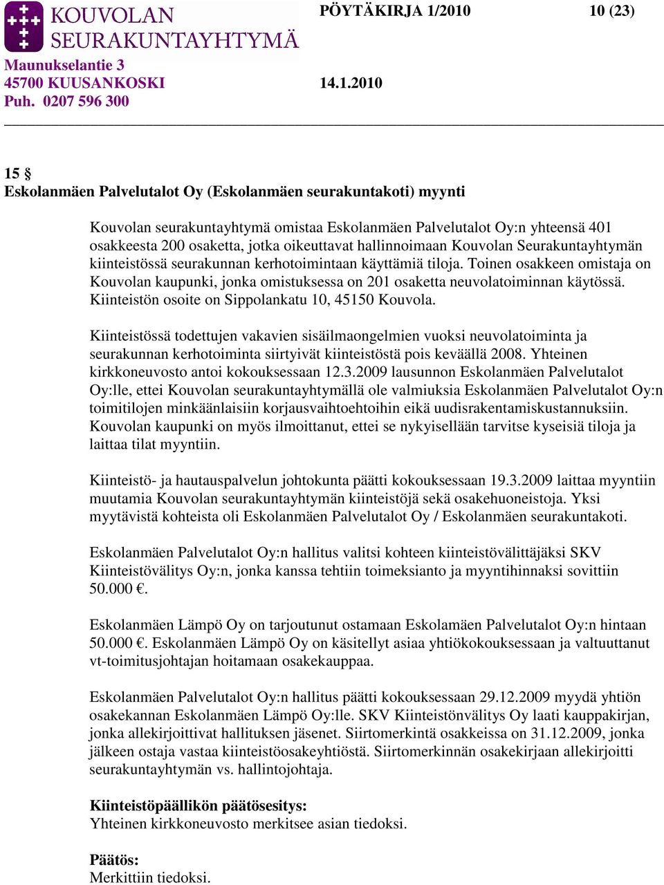 Toinen osakkeen omistaja on Kouvolan kaupunki, jonka omistuksessa on 201 osaketta neuvolatoiminnan käytössä. Kiinteistön osoite on Sippolankatu 10, 45150 Kouvola.