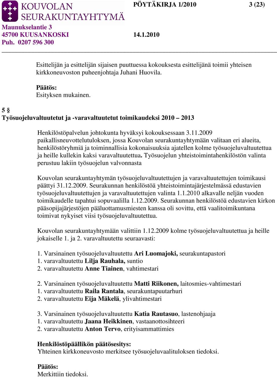 2009 paikallisneuvottelutuloksen, jossa Kouvolan seurakuntayhtymään valitaan eri alueita, henkilöstöryhmiä ja toiminnallisia kokonaisuuksia ajatellen kolme työsuojeluvaltuutettua ja heille kullekin