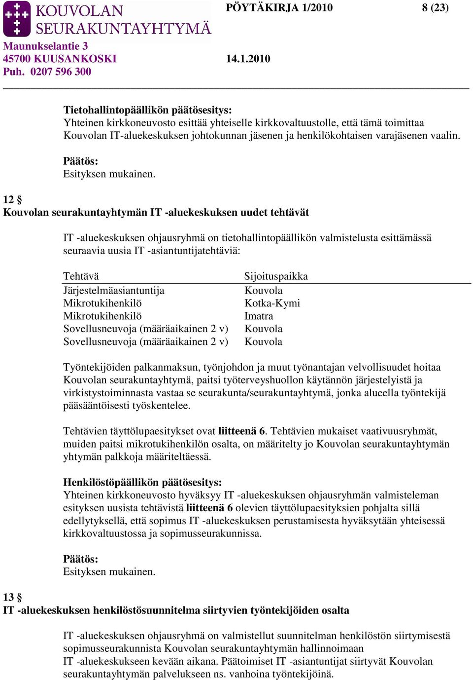 12 Kouvolan seurakuntayhtymän IT -aluekeskuksen uudet tehtävät IT -aluekeskuksen ohjausryhmä on tietohallintopäällikön valmistelusta esittämässä seuraavia uusia IT -asiantuntijatehtäviä: Tehtävä