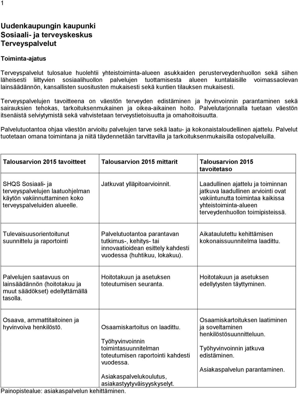 Terveyspalvelujen tavoitteena on väestön terveyden edistäminen ja hyvinvoinnin parantaminen sekä sairauksien tehokas, tarkoituksenmukainen ja oikea-aikainen hoito.