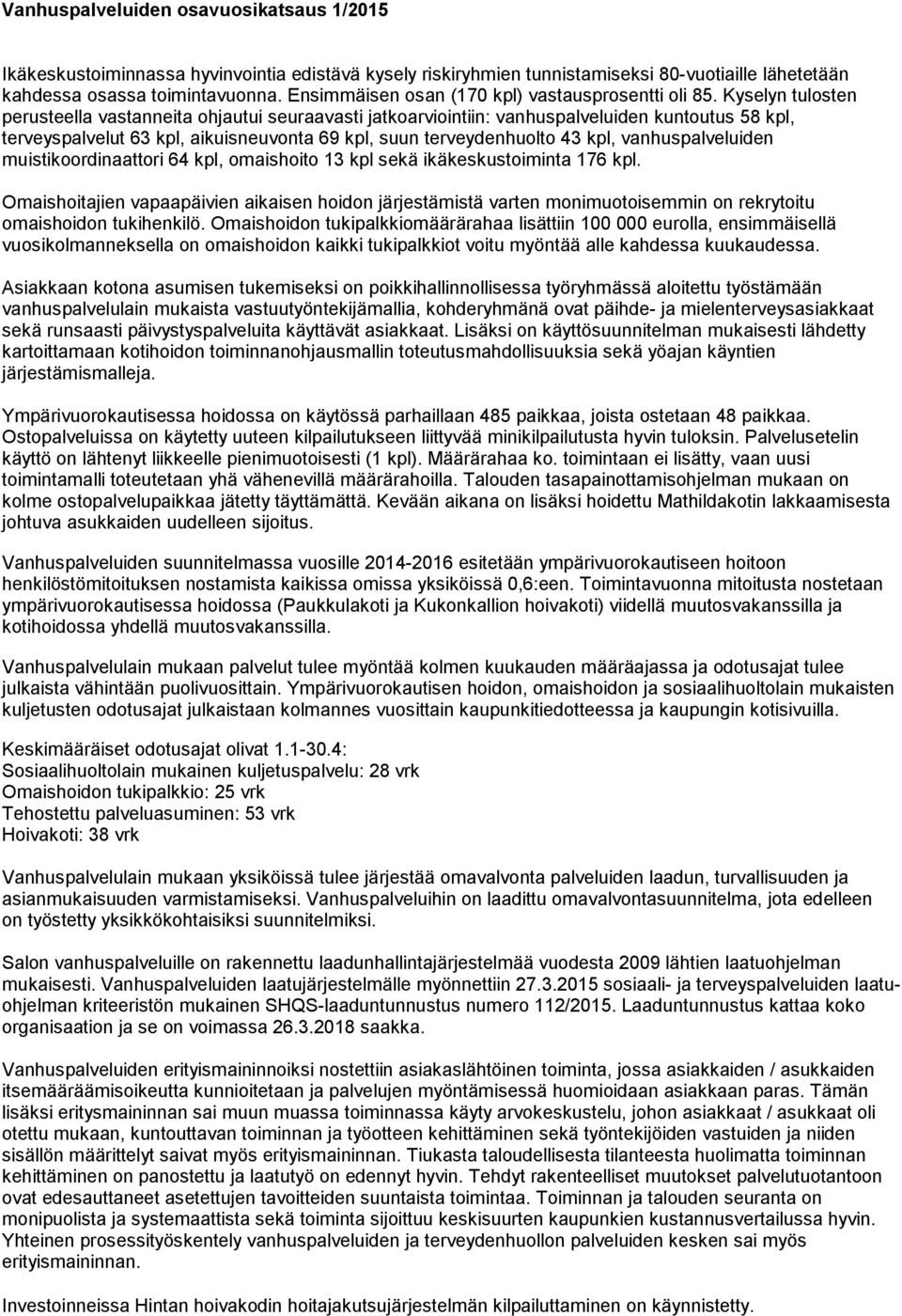 Kyselyn tulosten perusteella vastanneita ohjautui seuraavasti jatkoarviointiin: vanhuspalveluiden kuntoutus 58 kpl, terveyspalvelut 63 kpl, aikuisneuvonta 69 kpl, suun terveydenhuolto 43 kpl,