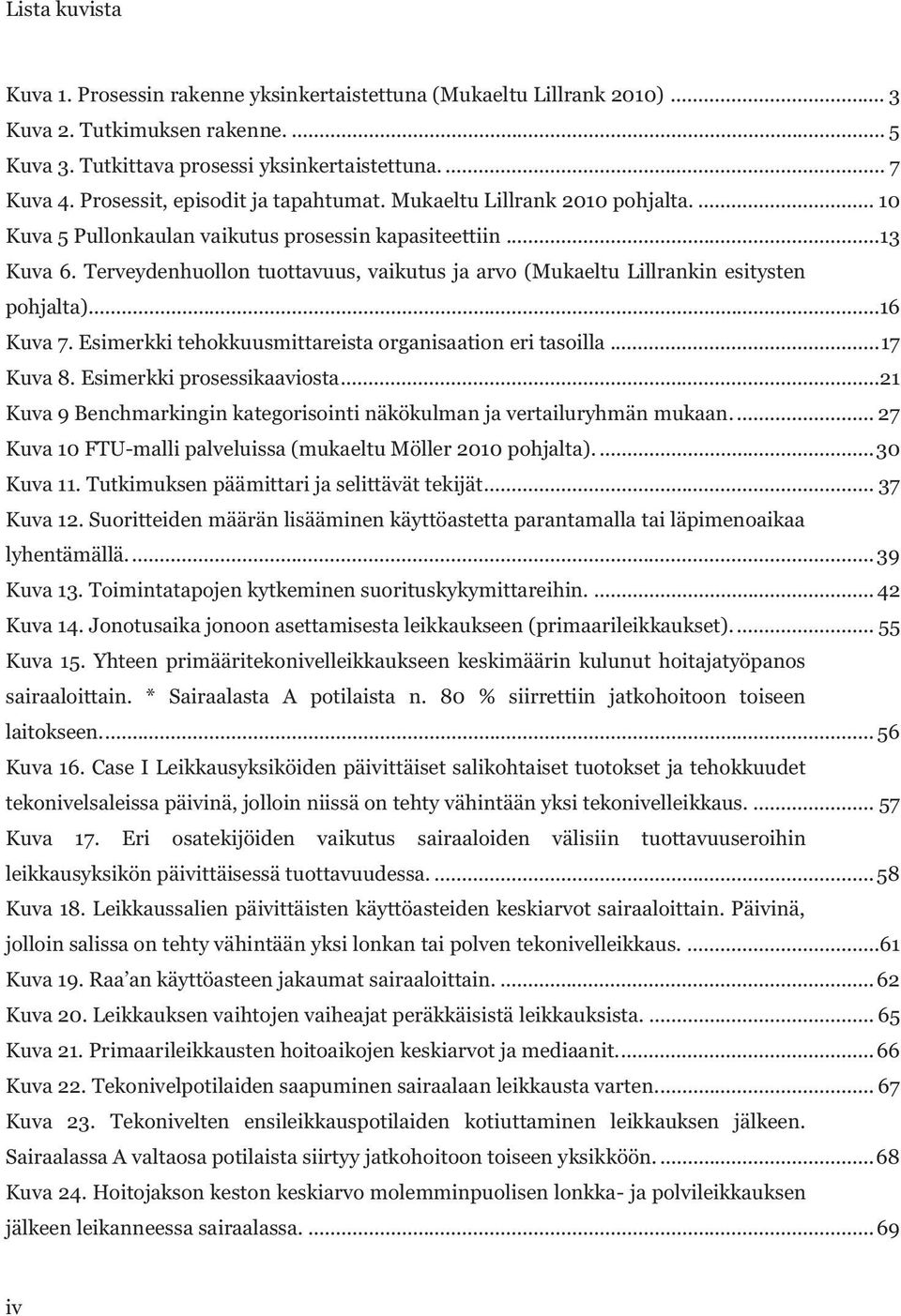 Terveydenhuollon tuottavuus, vaikutus ja arvo (Mukaeltu Lillrankin esitysten pohjalta)...16 Kuva 7. Esimerkki tehokkuusmittareista organisaation eri tasoilla... 17 Kuva 8. Esimerkki prosessikaaviosta.