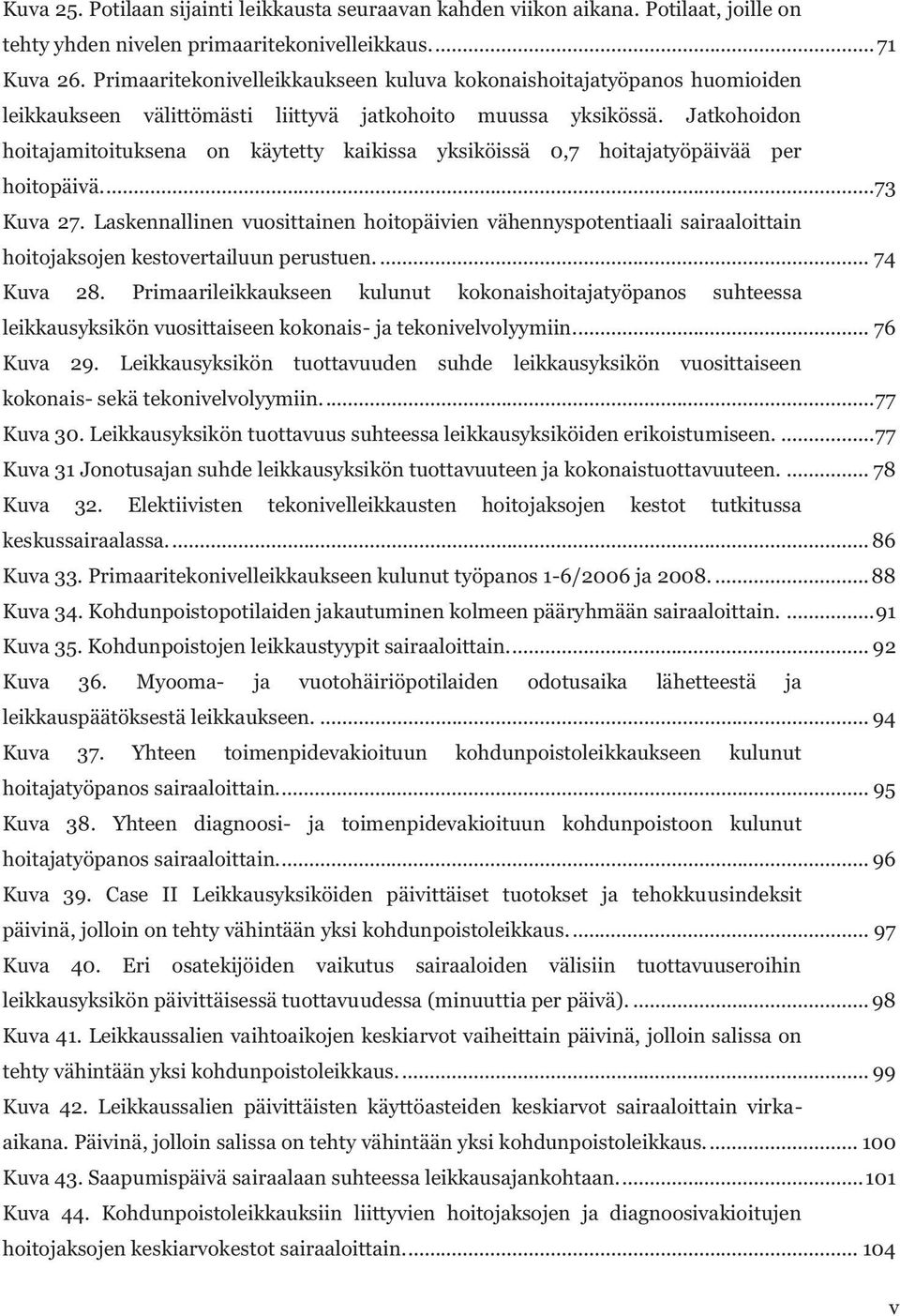 Jatkohoidon hoitajamitoituksena on käytetty kaikissa yksiköissä 0,7 hoitajatyöpäivää per hoitopäivä....73 Kuva 27.