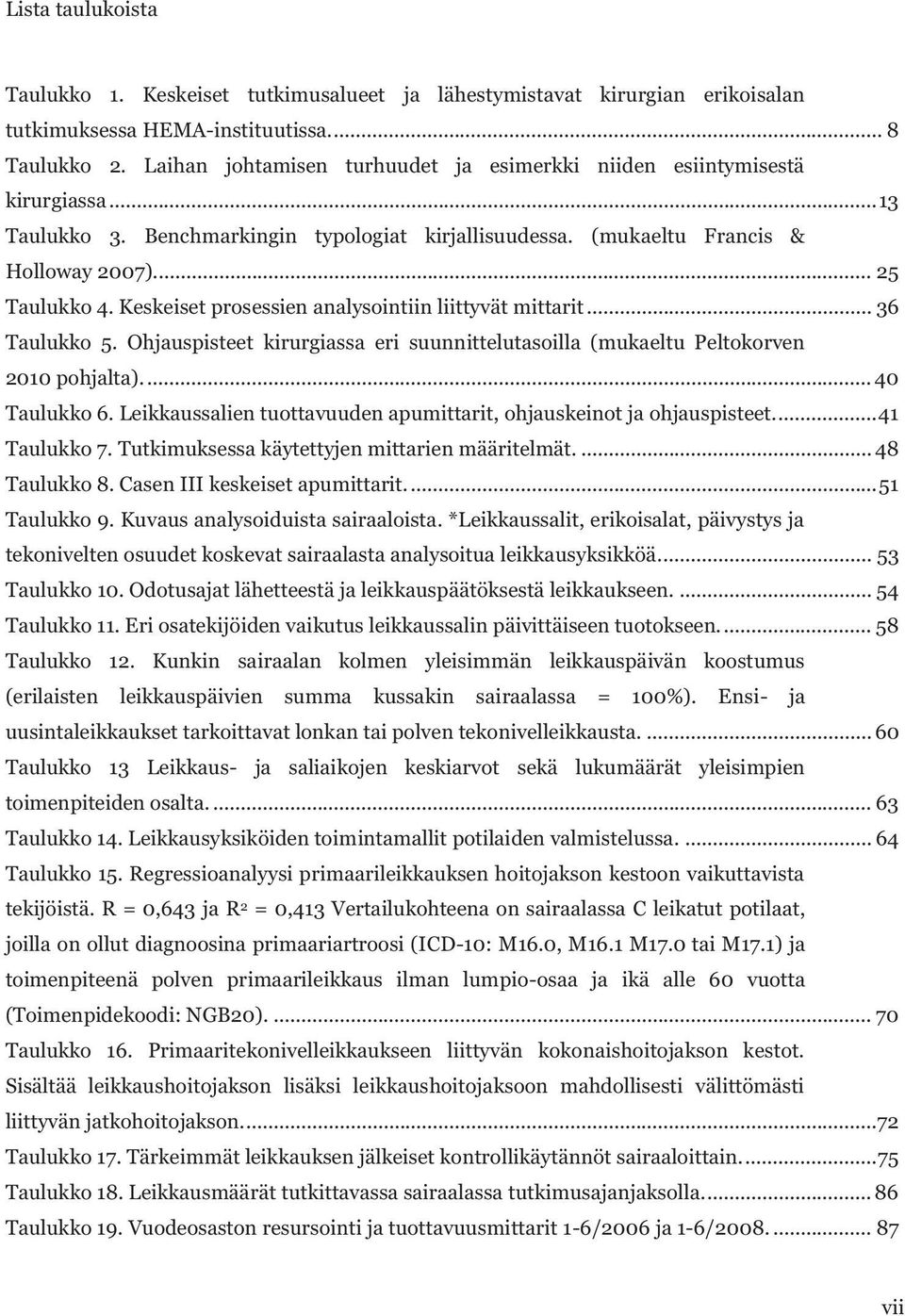 Keskeiset prosessien analysointiin liittyvät mittarit... 36 Taulukko 5. Ohjauspisteet kirurgiassa eri suunnittelutasoilla (mukaeltu Peltokorven 2010 pohjalta).... 40 Taulukko 6.