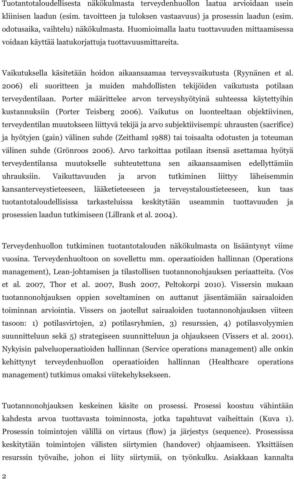 2006) eli suoritteen ja muiden mahdollisten tekijöiden vaikutusta potilaan terveydentilaan. Porter määrittelee arvon terveyshyötyinä suhteessa käytettyihin kustannuksiin (Porter Teisberg 2006).